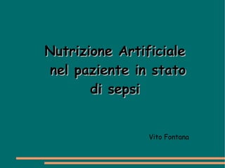 Nutrizione Artificiale nel paziente in stato di sepsi Vito Fontana 