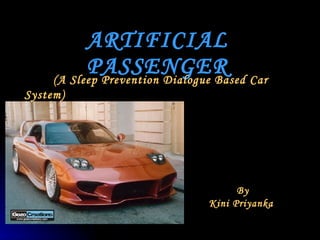 ARTIFICIAL PASSENGER (A Sleep Prevention Dialogue Based Car System) By Kini Priyanka  