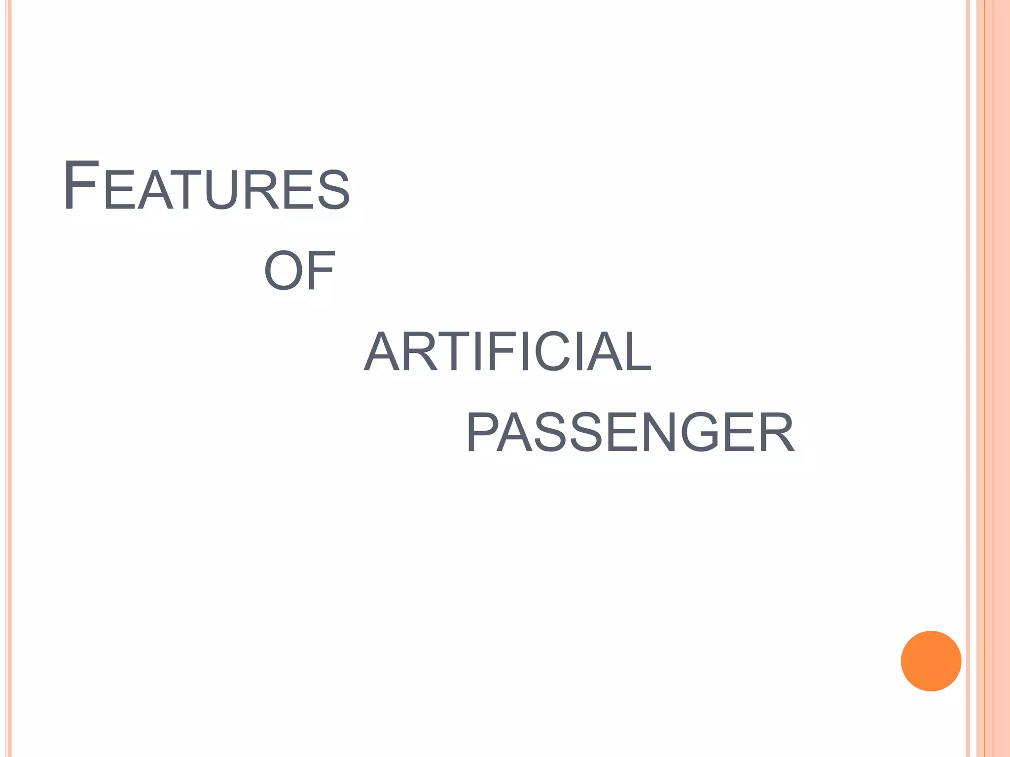 FEATURES
OF
ARTIFICIAL
PASSENGER
 
