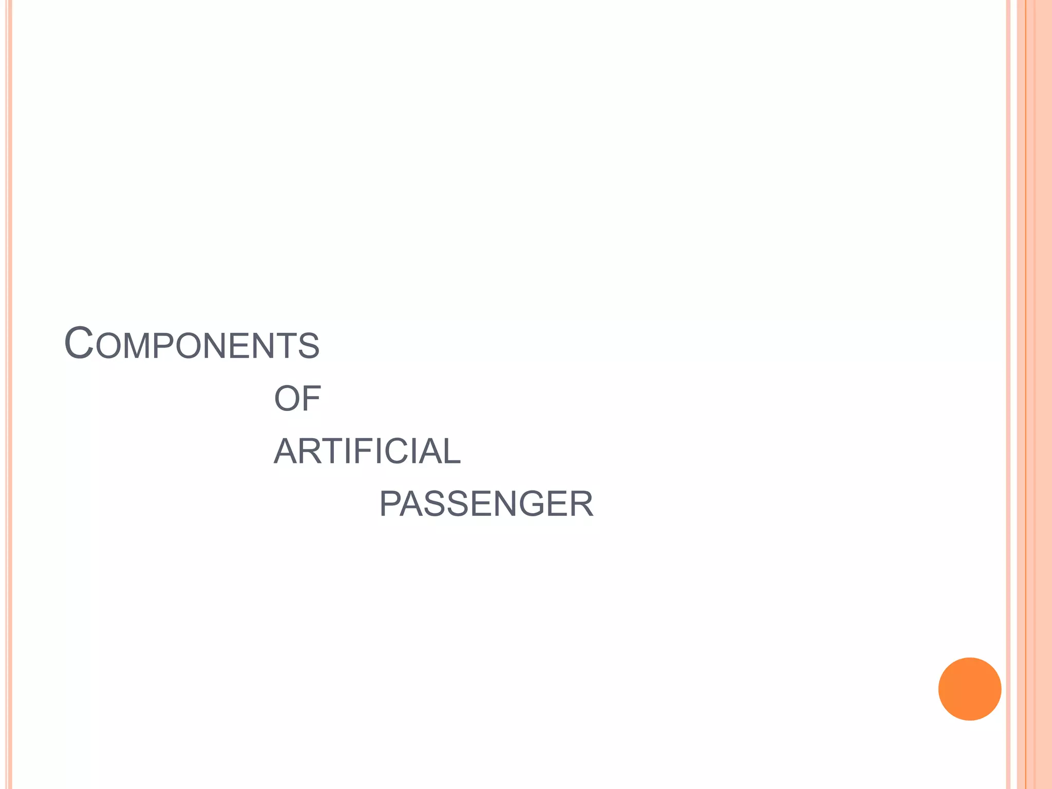 COMPONENTS
OF
ARTIFICIAL
PASSENGER
 