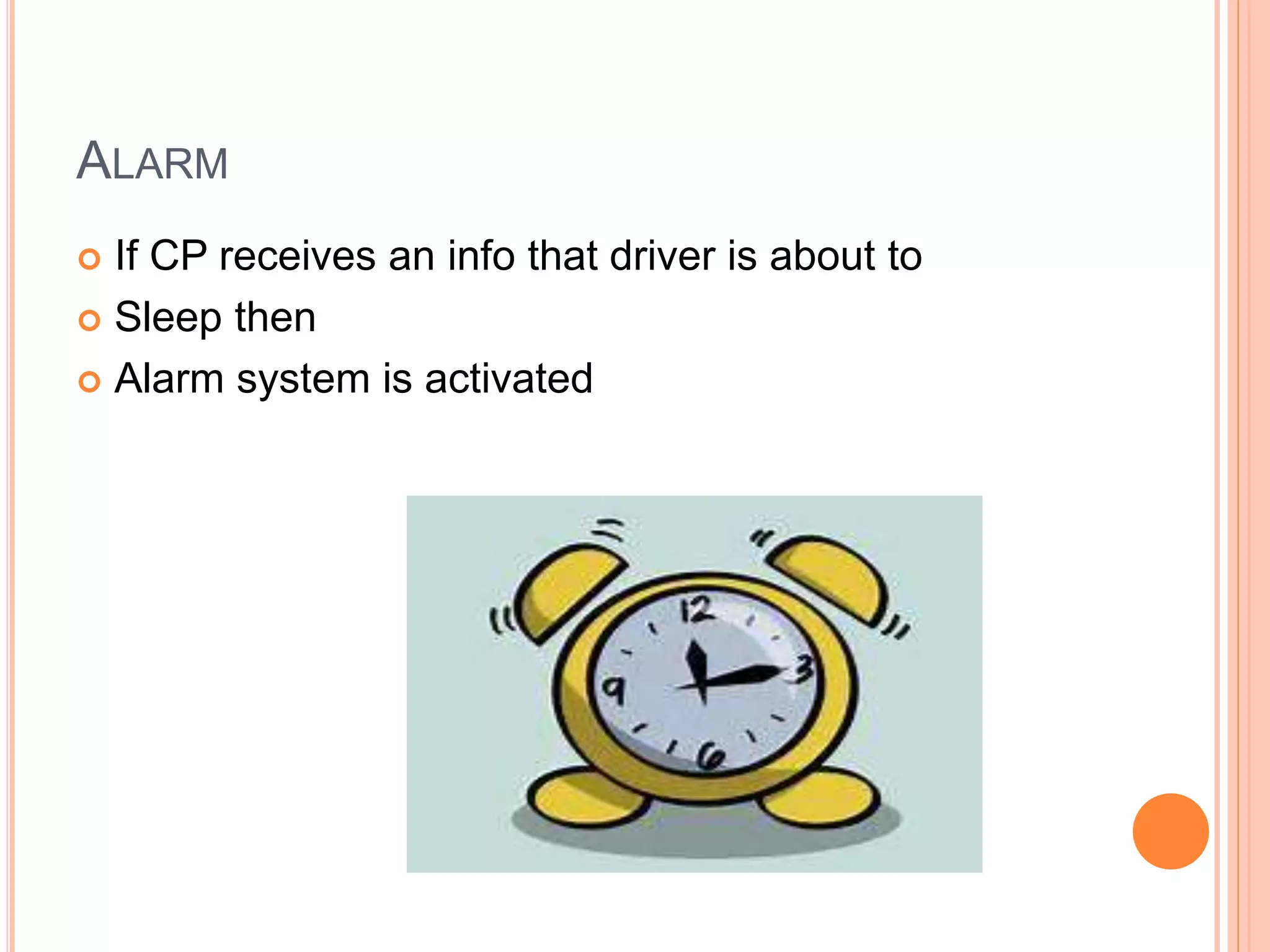 ALARM
 If CP receives an info that driver is about to
 Sleep then
 Alarm system is activated
 