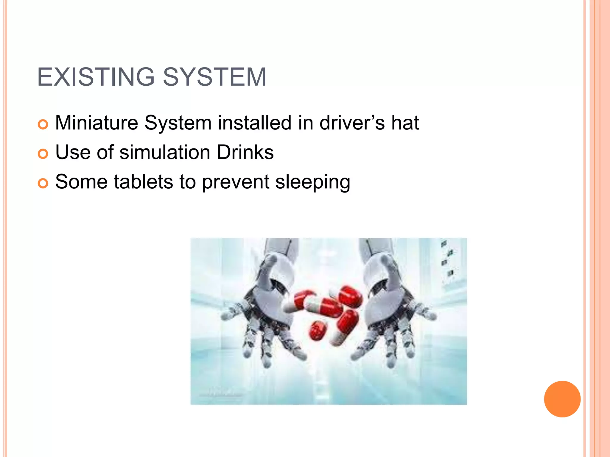 EXISTING SYSTEM
 Miniature System installed in driver’s hat
 Use of simulation Drinks
 Some tablets to prevent sleeping
 
