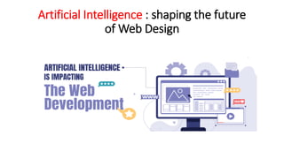 Artificial Intelligence : shaping the future
of Web Design
 
