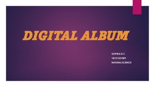 DIGITAL ALBUM
GOPIKA G S
18121351009
NATURALSCIENCE
 