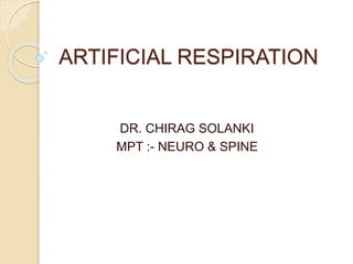 ARTIFICIAL RESPIRATION
DR. CHIRAG SOLANKI
MPT :- NEURO & SPINE
 