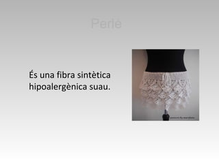 Perlé
És una fibra sintètica
hipoalergènica suau.
 