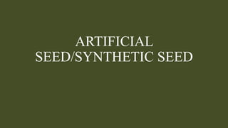 ARTIFICIAL
SEED/SYNTHETIC SEED
 