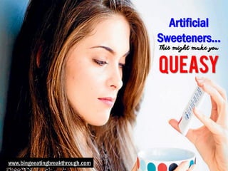 Artificial Sweeteners... This might make you queasy 
www.bingeeatingbreakthrough.com  