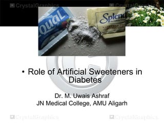 • Role of Artificial Sweeteners in
Diabetes
Dr. M. Uwais Ashraf
JN Medical College, AMU Aligarh
 