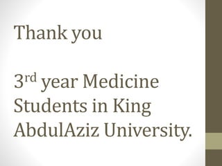 Thank you
3rd year Medicine
Students in King
AbdulAziz University.
 