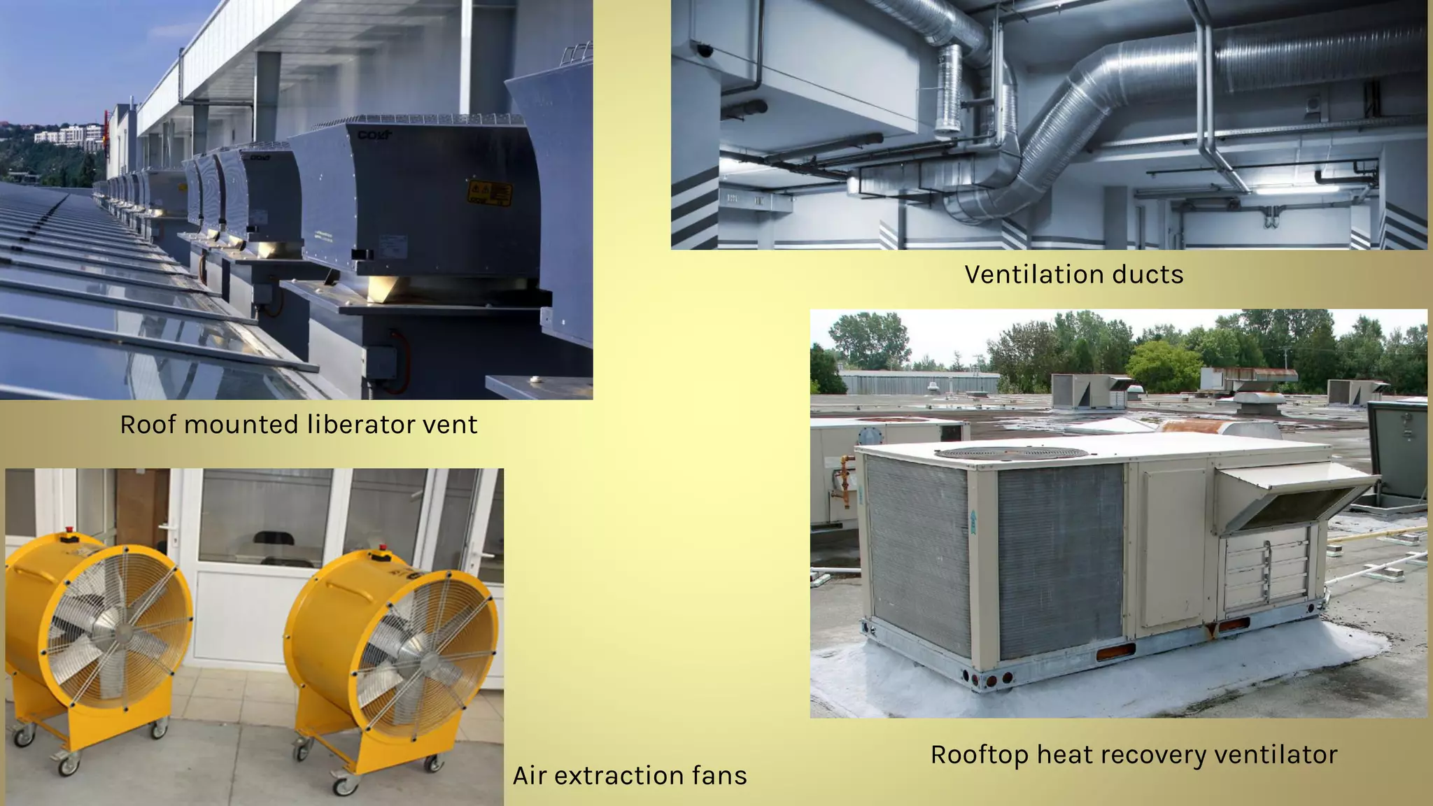 Roof mounted liberator vent
Ventilation ducts
Rooftop heat recovery ventilator
Air extraction fans
 