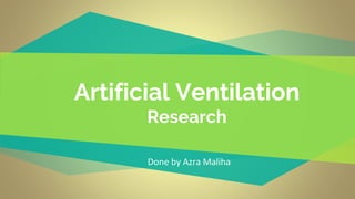 Artificial Ventilation
Research
Done by Azra Maliha
 