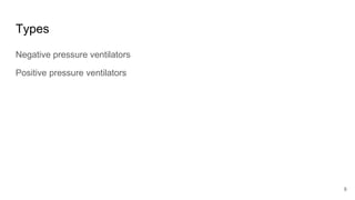 Types
Negative pressure ventilators
Positive pressure ventilators
8
 