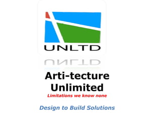 Arti-tecture
  Unlimited
  Limitations we know none


Design to Build Solutions
 