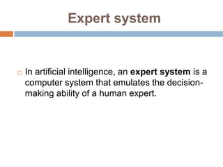 Features of expert system
 • Goal driven reasoning or backward chaining - an inference
technique which uses IF THEN rules...
