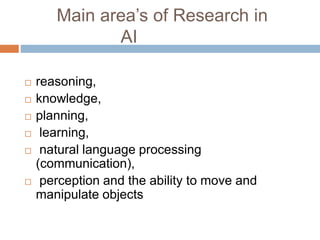 Scope of AI
 Automated Reasoning
 Data Mining
 Intelligent Agents
 Robotics
 Machine Learning
 Natural Language Proc...