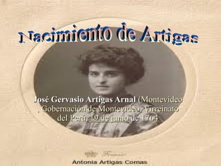 José Gervasio Artigas ArnalJosé Gervasio Artigas Arnal ( (MontevideoMontevideo
, , GobernaciónGobernación de Montevideo de Montevideo, , VirreinatoVirreinato
 del Perú del Perú, , 19 de 19 de juniojunio de  de 17641764  
 