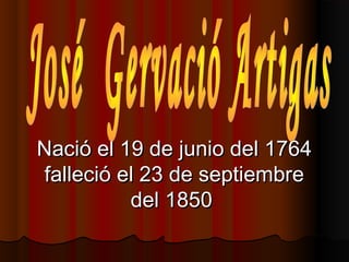 Nació el 19 de junio del 1764Nació el 19 de junio del 1764
falleció el 23 de septiembrefalleció el 23 de septiembre
del 1850del 1850
 