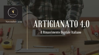 ARTIGIANATO 4.0
Il Rinascimento Digitale Italiano
Novembre 2019
 