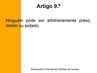 Artigo 9.º Ninguém pode ser arbitrariamente preso, detido ou exilado. 