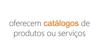 oferecem catálogos de
produtos ou serviços
 