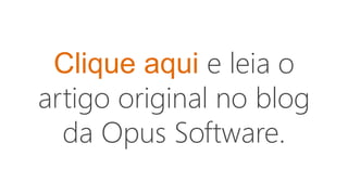 Clique aqui e leia o
artigo original no blog
da Opus Software.
 