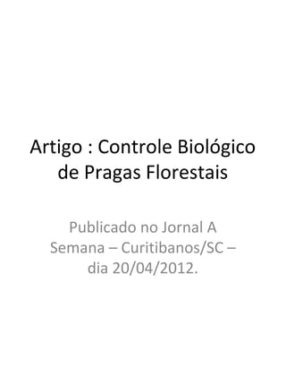 Artigo : Controle Biológico
   de Pragas Florestais

    Publicado no Jornal A
  Semana – Curitibanos/SC –
      dia 20/04/2012.
 