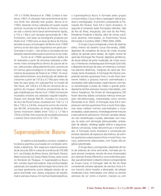 B. Geoci. Petrobras, Rio de Janeiro, v. 15, n. 2, p. 265-287, maio/nov. 2007 | 277
147 a 119 Ma (Amaral et al. 1966; Cordani e Van-
doros, 1967). A utilização mais recentemente da téc-
nica Ar/Ar tem alterado este quadro. Renne et al.
(1992), datando rochas coletadas em quatro seções
verticais na porção sul da Bacia do Paraná, concluiu
ter sido o evento Serra Geral extremamente rápido,
a 133 ± 1 Ma e com duração aproximada de 1 Ma.
Entretanto, com base na estratigrafia proposta por
Peate et al. (1992) para as lavas da Bacia do Paraná,
percebe-se que a amostragem de Renne et al. (1992)
centrou-se em dois tipos magmáticos em particular -
Gramado e Urubici -, não sendo os resultados de tais
datações representativos para a província no seu todo.
Turner et al. (1994) apresentaram dados Ar/
Ar realizados a partir de amostras coletadas a dife-
rentes níveis estratigráficos dentro do pacote de la-
vas, selecionadas adequadamente para caracterizar
em termos geocronológicos os diversos tipos mag-
máticos da proposta de Peate et al. (1992). Os resul-
tados demonstraram uma distribuição de idades de-
crescente a partir de 137,8 ± 0,7 Ma para níveis da
base da capa ígnea, em subsuperfície no Estado de
São Paulo, até 126,8 ± 2,0 Ma em amostras de su-
perfície do Uruguai. Amostras provenientes da re-
gião trabalhada por Renne et al. (1992) forneceram
resultados similares aos relatados naquele trabalho.
Diques com direção NW-SE, incluídos no conjunto
do Arco de Ponta Grossa, resultaram em 134,1 ± 1,3
Ma e 130,5 ± 2,8 Ma, enquanto outros de orienta-
ção NE-SW, amostrados ao longo da Rodovia Rio-
Santos mostraram idades entre 133,3 ± 1,7 Ma e
129,4 ± 0,6 Ma. Este conjunto de resultados posiciona
o evento Serra Geral entre 137 e 127 Ma.
Superseqüência Bauru
A cobertura pós-basáltica constitui unidade si-
liciclástica psamítica acumulada em condições semi-
áridas a desérticas. Tem espessura máxima preserva-
da de cerca de 300 m e área de ocorrência de 370.000
km2
, nos Estados de Minas Gerais, São Paulo, Paraná,
Mato Grosso do Sul, Goiás e Mato Grosso, assim como
no Nordeste do Paraguai. A Superseqüência Bauru
tem contato basal discordante (não-conformidade),
sobretudo com basaltos da Formação Serra Geral. Em
sua base geralmente ocorre delgado estrato de as-
pecto brechóide com clastos angulosos de basalto,
matriz arenosa imatura. Em termos litoestratigráficos,
a Superseqüência Bauru é formada pelos grupos
cronocorrelatos Caiuá e Bauru (passagem lateral gra-
dual e interdigitada). O primeiro compreende as for-
mações Rio Paraná, Goio Erê e Santo Anastácio. O
segundo é composto pelas formações Uberaba, Vale
do Rio do Peixe, Araçatuba, São José do Rio Preto,
Presidente Prudente e Marília, além de rochas vulcâ-
nicas alcalinas intercaladas, os Analcimitos Taiúva
(Fernandes e Coimbra 2000; CPRM 2004, 2006).
O Grupo Caiuá corresponde a trato de sistemas
eólico interior do Deserto Caiuá (Fernandes, 2006):
depósitos de complexos de dunas de cristas sinuosas
eólicas de grande porte (draas), de região central de
sand sea (Formação Rio Paraná); depósitos periféricos,
de dunas eólicas de porte moderado, de cristas sinuo-
sas, e interdunas úmidas/aquosas (Formação Goio Erê);
e depósitos de lençóis de areia, em extensas e monóto-
nas planícies desérticas, marginais do sand sea. (For-
mação Santo Anastácio). A Formação Rio Paraná com-
preende arenitos quartzosos finos a muito finos (rara-
mente médios a grossos) marrons avermelhados a
arroxeados, bem selecionados, supermaturos, com típi-
ca estratificação cruzada de médio a grande porte.
Apresenta lamitos arenosos maciços intercalados, com
menor freqüência. No Pontal do Paranapanema (SP)
foram descritas dobras convolutas métricas entre por-
ções não-deformadas, interpretadas como sismitos
(Fernandes et al. 2007). A Formação Goio Erê é com-
posta por arenitos quartzosos finos a muito finos (algu-
mas vezes médios) marrons avermelhados a cinza-
arroxeados,subarcoseanos,mineralogicamentematuros
e texturalmente submaturos. Formam camadas tabula-
res com estratificação cruzada, alternadas com maci-
ças, às vezes com laminação plano-paralela, ondula-
ções de adesão, climbing ripples eólicos e pequenas
dobras convolutas, todas descontínuas e mal defini-
das. A Formação Santo Anastácio é constituída por
estratos tabulares de espessura decimétrica, de areni-
tos quartzosos subarcoseanos finos a muito finos, ma-
ciços, pobremente selecionados, com fração silto-ar-
gilosa subordinada.
O Grupo Bauru corresponde a depósitos de tra-
to de sistemas de clima semi-árido, formado por le-
ques aluviais marginais, lençóis de areia atravessados
por sistemas fluviais efêmeros e zona endorrêica palu-
dial, que alimentaram o deserto interior correspondente
ao Grupo Caiuá. A Formação Vale do Rio do Peixe
compreende estratos tabulares de arenitos finos a fi-
nos marrons claros rosados a alaranjado, de seleção
moderada a boa. Intercalados com siltitos ou lamitos
arenosos de cor creme a marrom, maciços ou com
 