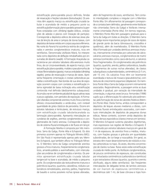 278 | Bacia do Paraná - Milani et al.
estratificação plano-paralela pouco definida, fendas
de ressecação e feições tubulares (bioturbação). Os are-
nitos têm aspecto maciço ou estratificação cruzada ta-
bular e acanalada de médio a pequeno porte ou
estratificação/laminação plano-paralela grosseira (super-
fícies onduladas com climbing ripples eólicos, ondula-
ções de adesão e planos com lineação de partição).
Corresponde a depósitos eólicos de extensas áreas pla-
nas de lençóis de areia e campos de dunas baixas, com
depósitosdeloesseretidosemcorposaquososefêmeros.
No norte do Paraná há ocorrência restrita de conglome-
rados e arenitos conglomeráticos imaturos, ricos em
ventifactos. Denominada Litofácies Mairá, foi interpre-
tada como depósitos de deflação retrabalhados por en-
xurradas de deserto (wadis). A Formação Araçatuba ca-
racteriza-se por estratos tabulares silto-arenosos muito
finos, de cor cinza-esverdeado, de aspecto maciço, com
estratificaçãoplano-paralela,moldesepseudomorfosde
cristaisfibrorradiados(gipsita),marcasonduladas(climbing
ripples), gretas de ressecação e marcas de raízes. Apre-
senta freqüente cimentação e crostas carbonáticas pa-
ralelas à estratificação. Nas bordas de sua área de expo-
sição ocorrem corpos com contatos e estratificação in-
terna sigmoidal de baixa inclinação e/ou estratificação
contorcida mal definida (deslizamentos subaquosos).
Acumulou-seemambientepaludialdeáguassalinasrasas
e pouco agitadas, com períodos de exposição. A Forma-
ção Uberaba compreende arenitos muito finos a lamitos
siltosos cinza-esverdeados a verde-oliva, com notável
quantidade de grãos clásticos de perovskita. Ocorre em
estratos tabulares e lenticulares, de estrutura maciça,
com estratificação cruzada tabular/acanalada ou
laminação plano-paralela. Apresenta intercalações se-
cundárias de argilitos, arenitos conglomeráticos e con-
glomerados de matriz arenosa. Corresponde a depósi-
tos de sistema fluvial entrelaçado e de fluxos em lençol.
A Formação Marília é composta por três mem-
bros: Serra da Galga, Ponte Alta e Echaporã. Os dois
primeiros ocorrem apenas no Triângulo Mineiro (MG).
Em São Paulo é representada apenas pelo seu Mem-
bro Echaporã, que também aflora no Triângulo Minei-
ro. O Membro Serra da Galga compreende arenitos
grossos a finos imaturos, freqüentemente conglomerá-
ticos, amarelo-pálidos a avermelhados, com intercala-
ções secundárias de conglomerados e lamitos. Os are-
nitos apresentam estratificação cruzada tabular
tangencial na base e acanalada, de médio a pequeno
porte. Os conglomerados são texturalmente imaturos e
polimíticos (quartzo, quartzito, calcedônia, nódulos car-
bonáticos remobilizados, arenitos, pelitos, fragmentos
de basalto e outras possíveis rochas ígneas alteradas,
além de fragmentos de ossos, ventifactos). Tem conta-
to interdigitado complexo e irregular com o Membro
Ponte Alta. Em afloramentos tal passagem correspon-
de a contatos bem definidos, geralmente entre litofácies
não cimentadas (Serra da Galga) e litofácies intensa-
mente cimentadas (Ponte Alta). Em termos regionais,
o Membro Ponte Alta tem passagens graduais para o
Serra da Galga em todas as direções. O Membro Serra
da Galga reúne importantes jazigos de ossos de répteis
de grande porte da bacia (dinossauros, crocodilos e
quelônios), além de invertebrados. O Membro Ponte
Alta é formado por unidades detríticas arenosas imatu-
ras, intensamente cimentadas por carbonato de cálcio:
calcários arenosos maciços, conglomeráticos de matriz
arenosa (conhecidos como casco-de-burro), e calcários
finos fragmentados. Os conglomerados são polimíticos
(quartzo,quartzito,arenito,pelitoscarbonáticos,basalto
e fragmentos de outras rochas alteradas), de clastos
subangulososasubarredondados,centimétricos(2-7cm;
até 15 cm). Os calcários finos têm cor levemente
esverdeada e textura de mosaico (pseudobrecha), com
texturas de crescimento expansivo (displacive). Os mem-
bros Ponte Alta e Serra da Galga ocorrem intimamente
associados. Regionalmente, a passagem entre as duas
unidades é gradual, por variação da intensidade de
cimentação, e algumas vezes brusca. Fernandes (1998)
supôs que a diferenciação foi sobretudo pós-sedimen-
tar, pela formação de zonas de calcretes freáticos (Mem-
bro Ponte Alta). Desta forma, ambos correspondem a
depósitos de leques aluviais medianos a distais, com
sistemas fluviais entrelaçados associados, com even-
tuais intercalações de depósitos de pequenas dunas
eólicas. Nesse contexto, ocorrem ainda depósitos de
fluxos densos esporádicos (clastos imersos em lamitos).
O Membro Echaporã sustenta planaltos digitiformes,
mais expressivos nas regiões de Marília e Echaporã. É
constituído por estratos tabulares maciços em geral de
1 m de espessura, de arenitos finos a médios, imatu-
ros, com frações grossas e grânulos em quantidades
subordinadas, de cor bege a rosa-pálida. Em geral, os
estratos têm maior desenvolvimento de nódulos e cros-
tas carbonáticas no topo. Às vezes, discreta concentra-
ção de clastos na base. Raras vezes exibe estratificação
cruzada de médio porte. As litofácies conglomeráticas,
de poucos centímetros de espessura, são constituídas
por intraclastos centimétricos (carbonáticos e lamíticos)
e por extraclastos silicosos (quartzo, quartzito e arenito
silicificado, alguns deles ventifactos). São freqüentes
intercalações de delgadas lentes de lamitos arenosos
de cor marrom de espessuras centimétricas a
decimétricas (até 1 m), de base côncava e topo hori-
 