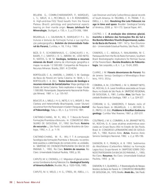 280 | Bacia do Paraná - Milani et al.
BELLIENI, G.; COMIN-CHIARAMONTI, P.; MARQUES,
L, S.; MELFI, A. J.; PICCIRILLO, A. J. R. ROISEMBERG,
A. High-and-low-TiO2 flood basalts from the Paraná
Plateau (Brazil): petrology and geochemical aspects
bearing on their mantle origin. Neues Jahrbuch fur
Mineralogie, Stuttgart, v. 150, n. 3, p.273-306, 1984.
BIGARELLA, J. J.; SALAMUNI, R.; MARQUES F. P. L. Es-
truturas e texturas da Formação Furnas e sua significa-
ção paleogeográfica. Boletim da Universidade Fede-
ral do Paraná, Curitiba, n. 18, 114 p. 1966.
BIZZI, D. F.; SCHOBBENHAUS, C.; GONÇALVES J. H.;
BAARS, F. J.; SANTOS J. O. S.; ABRAM, M.; LEÃO NETO,
R.; MATOS, G. M. M. Geologia, tectônica e recursos
minerais do Brasil: sistema de informação geográfica e
mapas na escala 1:2.500.000. Companhia de Pesquisa e
Recursos Minerais: Brasília, 2001. 4 CD-ROM.
BORTOLUZZI, C. A.; AWDZIEJ, J.; ZARDO, S. M. Geologia
da Bacia do Paraná em Santa Catarina. In: SILVA, L. C.;
BORTOLUZZI, C. A. (Ed.). Textos básicos de Geologia e
recursos minerais de SantaCatarina: Mapa geológico do
Estado de Santa Catarina. Texto explicativo e mapa -Escala
1:500.000. Florianópolis: Departamento Nacional de Produ-
ção Mineral, 1987. n. 1, p. 135-167.
BOUCOT, A. J.; MELO, J. H. G.; NETO, E. V. S.; WOLFF, S. First
Clarkeia and Heterorthella (Brachiopoda, Lower Silurian)
occurrencefromtheParanábasininEasternParaguay.Journal
of Paleontology, Tulsa, v. 65, n. 3, p. 512-514. 1991.
CAETANO-CHANG, M. R.; WU, F. T. Bacia do Paraná:
Formações Pirambóia e Botucatu. In: CONGRESSO BRA-
SILEIRO DE GEOLOGIA, 37., 1992. São Paulo. Roteiro
de excursão ... São Paulo: Sociedade Brasileira de Geo-
logia, 1992, n. 2 , p. 1-19.
CAETANO-CHANG, M. R.; WU, F. T. A composição
faciológica das formações Pirambóia e Botucatu no centro-
leste paulista e a delimitação do contato entre as unidades.
In: SIMPÓSIO DE CRONOESTRATIGRAFIA DA BACIA DO
PARANÁ. 1., 1993, Rio Claro. Boletim de resumos. Rio
Claro: Universidade Estadual Paulista, 1993, p. 93.
CAPUTO, M. V.; CROWELL, J. C. Migration of glacial centers
acrossGondwanaduringPaleozoicEra.GeologicalSociety
of America Bulletin, Boulder, 96, p. 1020-1036, 1985.
CAPUTO, M. V.; MELO, J. H. G.; STREEL, M.; ISBELL, J. L.
Late Devonian and Early Carboniferous glacial records
of South America. In: FIELDING, C. R.; FRANK, T. D.;
ISBELL, J. L. (Ed.). Resolving the Late Paleozoic ice
age in time and space. Boulder: Geological Society
of América, 2008. p. 161-173. Special Paper, 441.
CASTRO, J. C. A evolução dos sistemas glacial,
marinho e deltaico das formações Rio do Sul e
Rio Bonito/Membro Triunfo (Eopermiano), sudes-
te da Bacia do Paraná. 1991. 147 p. Tese (Doutora-
do) - Universidade Estadual Paulista, São Paulo, 1991.
CISNEROS, J. C.; ABDALA, F.; MALABARBA, M. C.
PareiasauridsfromtheRiodoRastoFormation,Southern
Brazil: Biostratigraphic implications for Permian faunas
of the Paraná Basin. Revista Brasileira de Paleonto-
logia, São Leopoldo, v. 8, n. 1, p. 13-24, 2005.
CLARKE, J. M. Fósseis devonianos do Paraná. Rio
de Janeiro: Serviço Geológico e Mineralógico Brasi-
leiro, 1913. 353 p.
COIMBRA, A. M.; COUTINHO, J. M. V.; BRANDT NETO,
M.; ROCHA, G. A. Lavas fonolíticas associadas ao Grupo
Bauru no Estado de São Paulo. In: SIMPÓSIO REGIONAL
DE GEOLOGIA, 3., 1981, Curitiba. Atas. São Paulo: So-
ciedade Brasileira de Geologia, 1981. v. 1, p. 324-327.
CORDANI, U. G.; VANDOROS, F. Balsatic rocks of
the Paraná Basin. In: BIGARELLA, J. J.; BECKER, G.
D.; PINTO, I. D. (Ed.). Problems in Brazilian Godwana
geology. Curitiba: Mac Roesner, 1967. p. 207-231.
COUTINHO, J. M. V.; COIMBRA, A. M.; BRANDT NETO,
M.; ROCHA, G. A. Lavas alcalinas analcimíticas asso-
ciadas ao Grupo Bauru (Kb) no Estado de São Paulo,
Brasil. In: CONGRESO LATINAMERICANO DE GEOLO-
GIA, 5., 1982, Buenos Aires. Actas. Buenos Aires:
Servicio Geologico Nacional, 1982. v. 2, p.185-196.
DAEMON, R. F.; FRANÇA, A. B. 1993. Sedimentos
do Westfaliano (Carbonífero Médio) na Formação
Lagoa Azul, Grupo Itararé. In: SIMPÓSIO SOBRE CRO-
NOESTRATIGRAFIA DA BACIA DO PARANÁ, 1., 1993,
Rio Claro. Resumos. Rio Claro: Universidade Estadual
Paulista, 1993. p. 36.
DAEMON, R. F.; QUADROS, L. P. Bioestratigrafia do Neopa-
leozóico da Bacia do Paraná. In: CONGRESSO BRASILEIRO
DE GEOLOGIA, 24., 1970, Brasília. Anais do... São Paulo:
 