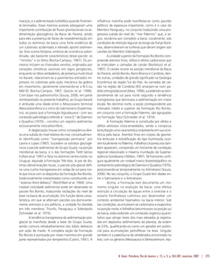 B. Geoci. Petrobras, Rio de Janeiro, v. 15, n. 2, p. 265-287, maio/nov. 2007 | 273
maciços, e a sedimentação turbidítica quando finamen-
te laminados. Esses mesmos autores advogaram uma
importante contribuição de fluxos gravitacionais na se-
dimentação glaciogênica da Bacia do Paraná, sendo
para eles a presença de fácies de ressedimentação em
todos os domínios da bacia uma forte evidência de
um substrato acidentado e elevado aporte sedimen-
tar. Dois outros litotipos, embora de ocorrência subor-
dinada, são bastante característicos desse pacote: os
“ritmitos” e os tilitos (Rocha-Campos, 1967). Os pri-
meiros incluem os chamados varvitos, originados por
variações climáticas sazonais em lagos periglaciais,
enquanto os tilitos verdadeiros, de presença muito local
no Itararé, relacionam-se a pavimentos estriados im-
pressos no substrato pela ação mecânica da geleira
em movimento, geralmente orientando-se a N-S ou
NW-SE (Rocha-Campos, 1967; Gesicki et al. 1996).
Com base nos palinomorfos (Souza, 2006, em parte
reinterpretado no presente trabalho), ao Grupo Itararé
é atribuída uma idade entre o Moscoviano terminal
(Neocarbonífero) e o início do Sakmariano (Eopermia-
no), ao passo que a Formação Aquidauana - com seu
conteúdo palinológico referido à “zona G” de Daemon
e Quadros (1970) -, constitui um registro sedimentar
exclusivamente neocarbonífero.
A deglaciação trouxe como conseqüência dire-
ta uma subida do nível relativo do mar, conceitualmen-
te identificada como “transgressão permiana” por
Lavina e Lopes (1987). Sucedem os estratos glaciogê-
nicos o pacote sedimentar do Grupo Guatá, na porção
meridional da bacia, e o das formações Tietê (senso
Fulfaro et al. 1991) e Tatuí no domínio centro-norte; no
Uruguai, equivale à Formação Três Islas. A par de dis-
tintas denominações locais, o pacote pós-glacial defi-
ne uma cunha transgressiva em onlap de sul para nor-
te que inicia com os depósitos da Formação Rio Bonito,
tradicionalmente interpretados como constituindo um
“extenso front deltaico” (Northfleet et al. 1969). Uma
notável ciclicidade sedimentar pode ser observada no
pacote Rio Bonito, traduzindo oscilações do nível de
base na bacia de acumulação. Em função desta carac-
terística, em que se alternam pacotes ora dominante-
mente arenosos e ora pelíticos, a unidade foi dividida
em três membros: Triunfo, Paraguaçu e Siderópolis
(Schneider et al. 1974).
A tendência transgressiva da sedimentação pós-
glacial se manifesta desde a base do Grupo Guatá,
sendo comuns retrabalhamentos dos lobos deltaicos
por ação de marés. A completa seção da Formação
Rio Bonito é pontuada por níveis marinhos em grande
parte representados por tempestitos (Castro, 1991). A
influência marinha pode manifestar-se como pacotes
pelíticos de espessura importante, como é o caso do
Membro Paraguaçu, no conjunto traduzindo uma pro-
gressiva subida do nível do “mar Palermo” que, a se-
guir, recobriria por completo a bacia. Localmente, sob
condições de restrição lagunar ao longo da franja litorâ-
nea, desenvolveram-se turfeiras que deram origem aos
carvões do Membro Siderópolis.
A unidade superior da Formação Rio Bonito com-
preende arenitos finos, siltitos e siltitos carbonosos que
se intercalam a camadas de carvão (Bortoluzzi et al.
1987). O carvão ocorre na porção meridional da Bacia
do Paraná, sendo Bonito, Barro Branco e Candiota, den-
tre outras, unidades de grande significado na Geologia
Econômica da região Sul do País. As camadas de car-
vão na região de Candiota (RS) arranjam-se num pa-
drão retrogradacional (Alves, 1994), sucedendo-se tem-
poralmente de sul para norte segundo a tendência
transgressiva que dominava a sedimentação em maior
escala. No domínio norte, a seção correspondente aos
intervalos médio e superior da Formação Rio Bonito,
em conjunto com a Formação Palermo, são agrupados
na Formação Tatuí (Schneider et al. 1974).
A Formação Palermo é constituída por siltitos e
siltitos arenosos cinza-amarelados, sendo a conspícua
bioturbação uma característica onipresente em sua ocor-
rência pela bacia. Arenitos finos em corpos de geome-
tria lenticular e estratificação do tipo hummocky ocor-
remlocalmentenoPalermo.Folhelhoscinza-escurostam-
bém aparecem, compondo um horizonte de correlação
regional relacionado à máxima inundação da Superse-
qüência Gondwana I (Milani, 1997). Tal horizonte confi-
gura igualmente um notável marco bioestratigráfico no
zoneamento palinológico de Daemon e Quadros (1970),
posicionando-se temporalmente no Artinskiano (Souza,
2006). No seu conjunto, o Grupo Guatá tem idades en-
tre o Sakmariano e o Artinskiano.
Acima, a Formação Irati documenta um mo-
mento singular na evolução da bacia: uma efetiva
restrição à circulação de águas entre a sinéclise e o
oceano Panthalassa culminou por desenvolver um
contexto ambiental hipersalino na bacia interior. Sob
tais condições, acumularam-se carbonatos e evaporitos
na porção norte, e folhelhos betuminosos na porção sul
da bacia, estes exibindo um conteúdo orgânico quanti-
tativo que atinge níveis dos mais elevados já registra-
dos em depósitos sedimentares do planeta, da ordem
de 23%, qualificando-os como um gerador em poten-
cial para acumulações petrolíferas na área. Singular
também é a paleofauna de vertebrados encontrada no
Irati, com os gêneros Mesosaurus e Stereosternum, rép-
 