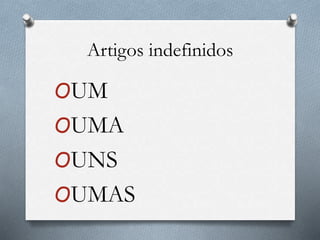 Artigos indefinidos
OUM
OUMA
OUNS
OUMAS
 