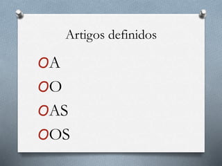 Artigos definidos
OA
OO
OAS
OOS
 