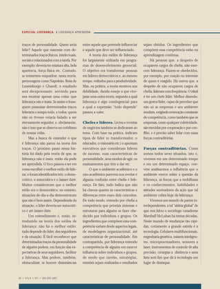 ESPECIAL LI D E RAN Ç A: A L I DERAN Ç A AP R E N D I DA



                  traços de personalidade. Quem seria              entre aquele que pretende inﬂuenciar     sejam obtidos. Os ingredientes que
                  líder? Aquele que nascesse com de-               e aquele que deve ser inﬂuenciado.       compõem essa competência estão na
                  terminados traços físicos, intelectuais,              A teoria dos estilos de liderança   aprendizagem contínua.
                  sociais e relacionados com a tarefa. Por         foi largamente utilizada em progra-           Há pessoas que, a despeito de
                  exemplo: deveria ter estatura alta, bela         mas de desenvolvimento gerencial.        ocuparem cargos de cheﬁa, não exer-
                  aparência, força física etc. Contudo,            O objetivo era transformar pessoas       cem liderança. Fazem-se obedecidos,
                  se tentarmos enquadrar, nesta teoria,            em líderes democráticos e, ao mesmo      por exemplo, por coação ou interesse
                  personagens como Napoleão, Rosa de               tempo, voltados para a produtividade.    de quem é coagido. Há outros que, a
                  Luxemburgo e Ghandi, o resultado                 Mas, na prática, a teoria mostrou sua    despeito de não ocuparem cargos de
                  será decepcionante, servindo para                debilidade, dando ensejo a que vice-     cheﬁa, lideram com freqüência. O ideal
                  nos mostrar apenas uma coisa: que                jasse uma outra teoria, segundo a qual   é ter um chefe líder. Melhor dizendo:
                  liderança não é inata. Se assim o fosse,         liderança é algo contingencial para      um gestor/líder, capaz de perceber que
                  quem possuísse determinados traços               a qual a expressão “tudo depende”        não só as empresas e seu ambiente
                  lideraria o tempo todo, a todos; quem            passou a valer.                          mudam, exigindo renovação constante
                  não os tivesse estaria fadado a ser                                                       de competência, como também que as
                  eternamente seguidor, e, obviamente,             Chefes e líderes. Livros e revistas      empresas, como qualquer coletividade,
                  não é isso que se observa no cotidiano           de negócios também se dedicaram ao       são movidas por cooperação e por con-
                  de nossas vidas.                                 tema. Com base na prática, indicam       ﬂito, e é preciso saber lidar com essas
                        Mas a busca de entender o que              tipos de líder (o transformador, o       forças contraditórias.
                  é liderança não parou na teoria dos              educador, o visionário etc.) e apontam
                  traços. O próximo passo nessa his-               executivos que consideram líderes        Forças contraditórias. Como
                  tória foi dado pela teoria de que, se            de sucesso, suas características de      somos todos seres situados, isto é,
                  liderança não é inata, então ela pode            personalidade, seus modos de agir, os    vivemos em um determinado tempo
                  ser aprendida. O foco passou a ser em            ensinamentos que têm a dar etc.          e em um determinado espaço, con-
                  como escolher o melhor estilo de lide-                O que o ambiente acadêmico e o      vém analisarmos a inﬂuência que o
                  rar, e foram identiﬁcados três: o demo-          não-acadêmico parecem nos revelar é      ambiente exerce sobre a questão da
                  crático, o autocrático e o laissez-faire.        alguma confusão entre cheﬁa e lide-      liderança, as forças que a mobilizam
                  Muitos consideravam que o melhor                 rança. De fato, tudo indica que não      e os conhecimentos, habilidades e
                  estilo era o democrático; no entanto,            há clareza quanto às características e   atitudes norteadores da ação que tal
                  situações do dia-a-dia demonstraram              diferenças entre esses dois conceitos.   ambiente cobra hoje da liderança.
                  que não é bem assim. Dependendo da               De todo modo, entendo por cheﬁa a             Vivemos um mundo de partes in-
                  situação, o líder deveria ser autocráti-         competência que prioriza sistemas e      terdependentes, a tal “aldeia global” de
                  co e até laissez-faire.                          estruturas para alguém se fazer obe-     que nos falou o sociólogo canadense
                        Um entendimento é, então, in-              decido por indivíduos e grupos. Os       Marshall McLuhan há tantas décadas.
                  troduzido na teoria dos estilos de               ingredientes que compõem essa com-       Neste mundo de mudanças tão rápi-
                  liderança: não há o melhor estilo;               petência variam desde aspectos legais,   das, certamente a grande estrela é a
                  tudo depende do líder, dos seguidores            de modelagem organizacional, até         tecnologia. Celulares multifuncionais,
                  e da situação. É fácil reconhecer que            características de personalidade. Em     engenharia genética, mísseis inteligen-
                  determinados traços da personalidade             contrapartida, por liderança entendo     tes, microprocessadores, sensores a
                  de alguém podem, em função das ex-               a competência de alguém em exercer       laser, instrumentos de controle de alta
                  pectativas de seus seguidores, facilitar         inﬂuência sobre indivíduos e grupos,     precisão, cirurgias a distância e uma
                  a liderança. Mas podem, também,                  de modo que tarefas, estratégias,        lista sem ﬁm que dá à tecnologia um
                  obstaculizar, se houver dissonâncias             missões sejam realizadas e resultados    lugar de destaque.



             62 • VOL.6 • Nº1 • JAN./FEV. 2007




061-065.indd 62                                                                                                                                    1/12/07 6:33:37 PM
 
