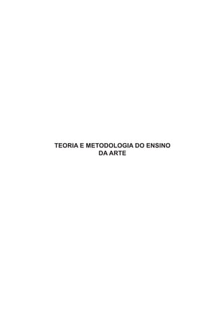 TEORIA E METODOLOGIA DO ENSINO
DA ARTE
 