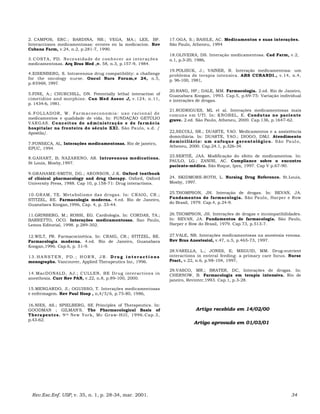 2. CAMPOS, ERC.; BARDINA, NB.; VEGA, MA.; LEE, BF.
Interacciones medicamentosas: errores en la medicacion. Rev
Cubana Farm, v.24, n.2, p.281-7, 1990.
3.COSTA, PD. Necessidade de conhecer as interações
medicamentosas. Arq Bras Med ,v. 58, n.3, p.157-9, 1984.
4.EISENBERG, S. Intravenous drug compatibility: a challenge
for the oncology nurse. Oncol Nurs Forum,v 24, n.5,
p.85969, 1997.
5.FINE, A.; CHURCHILL, DN. Potentially lethal interaction of
cimetidine and morphine. Can Med Assoc J, v.124, n.11,
p. 1434-6, 1981.
6.FOLLADOR, W. Farmacoeconomia: uso racional de
medicamentos e qualidade de vída. In: FUNDAÇÃO GETÚLIO
VARGAS. Conceitos de administração e de farmácia
hospitalar na fronteira do século XXI. São Paulo, s.d. /
Apostila/.
7.FONSECA, AL, Interações medicamentosas. Rio de janeiro,
EPUC, 1994.
8.GAHART, B; NAZARENO, AR. Intravenous medications.
St Louis, Mosby,1997.
9.GRAHAME-SMITH, DG.; ARONSON, J.K. Oxford textbook
of clinical pharmacology and drug therapy. Oxford, Oxford
University Press, 1988. Cap 10, p.158-71: Drug interactions.
10.GRAM, TE. Metabolismo das drogas. In: CRAIG, CR.;
STITZEL, RE. Farmacologia moderna. 4.ed. Rio de Janeiro,
Guanabara Koogan,1996, Cap. 4, p. 33-44.
11.GRINBERG, M.; ROSSI, EG. Cardiologia. In: CORDAS, TA.;
BARRETTO, OCO. Interações medicamentosas. Sao Paulo,
Lemos Editorial, 1998. p.289-302.
12.WILT, PR. Farmacocinética. In: CRAIG, CR.; STITZEL, RE.
Farmacologia moderna. 4.ed. Rio de Janeiro, Guanabara
Koogan,1996. Cap.6, p. 51-9.
13. HA NS T EN, P D. ; HOR N, J R . D ru g i n ter acti o ns
monographs. Vancouver, Applied Therapeutics Inc, 1996.
14.MacDONALD, AJ.; CULLEN, BE Drug interactions in
anesthesia. Curr Rev PAN, v.22, n.8, p.89-100, 2000.
15.MENGARDO, S.; OGUISSO, T. Interações medicamentosas
e enfermagem. Rev Paul Hosp , n,4/5/6, p.75-80, 1986,
16.NIES, AS.; SPIELBERG, SE Principles of Therapeutics. In:
GOODMAN ; GILMAN'S. The Pharmacological Basis of
Therapeutcs. 9th New York, Mc Graw-Hill, 1996.Cap.3,
p.43-62.
17.OGA, S.; BASILE, AC. Medicamentos e suas interações.
São Paulo, Atheneu, 1994
18.OLIVEIRA, DS. Interação medicamentosa. Cad Farm, v.2,
n.1, p.3-20, 1986,
19.POLISUK, J.; VAINER, R. Interação medicamentosa: um
problema de terapia intensiva. ARS CURANDI., v.14, n.4,
p. 96-100, 1981,
20.RANG, HP.; DALE, MM. Farmacologia. 2.ed. Rio de Janeiro,
Guanabara Koogan, 1993. Cap.5, p.69-75: Variação individual
e interações de drogas.
21.RODRIGUES, ML et al. Interações medicamentosas mais
comuns em UTI. In: KNOBEL, E. Condutas no paciente
grave. 2.ed. São Paulo, Atheneu, 2000. Cap.136, p.1647-62.
22,SECOLI, SR.; DUARTE, YAO. Medicamentos e a assistência
domicilíária. In: DUARTE, YAO.; DIOGO, DMJ. Atendimento
domiciliário: um enfoque gerontológico. São Paulo,
Atheneu, 2000. Cap.24.1, p.326-34.
23.SERTIÉ, JAA. Modificação do efeito de medicamentos. In:
PAULO, LG.; ZANINI, AC. Compliance sobre o encontro
paciente-médico. São Roque, Ipex, 1997. Cap V p.67-90.
24. SKIDMORE-ROTH, L. Nursing Drug Reference. St.Louis,
Mosby, 1997.
25.THOMPSON, JH. Interação de drogas. In: BEVAN, JA.
Fundamentos de farmacologia. São Paulo, Harper e Row
do Brasil, 1979. Cap.4, p.24-9.
26.THOMPSON, JH. Interações de drogas e incompatibilidades.
In: BEVAN, JA. Fundamentos de farmacologia. São Paulo,
Harper e Row do Brasil, 1979. Cap.73, p.513-7.
27.VALE, NB. Interações medicamentosas na anestesia venosa.
Rev Bras Anestesiol, v.47, n.5, p.465-73, 1997.
28.VARELLA, L.; JONES, E; MEGUID, MM. Drug-nutrient
interactions in enteral feeding: a prímary care focus. Nurse
Pract, v.22, n.6, p.98-104, 1997,
29.VASCO, MR.; BRATER, DC, Interações de drogas. In:
CHERNOW, B. Farmacologia em terapia intensiva. Rio de
janeiro, Revinter,1993. Cap.1, p.3-28.
Artigo recebido em 14/02/00
Artigo aprovado em 01/03/01
Rev.Esc.Enf. USP, v. 35, n. 1, p. 28-34, mar. 2001. 34
 