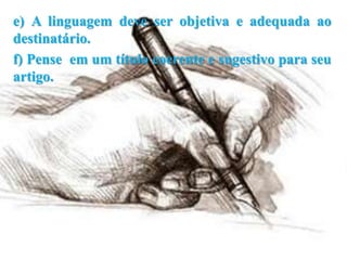 e) A linguagem deve ser objetiva e adequada ao
destinatário.
f) Pense em um título coerente e sugestivo para seu
artigo.
 