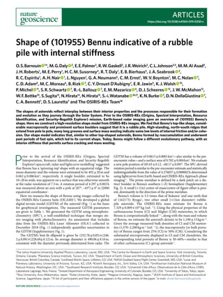 Articles
https://doi.org/10.1038/s41561-019-0330-x
1
The Johns Hopkins University Applied Physics Laboratory, Laurel, MD, USA. 2
The Centre for Research in Earth and Space Science, York University, Toronto,
Ontario, Canada. 3
Planetary Science Institute, Tucson, AZ, USA. 4
Department of Earth, Ocean and Atmospheric Sciences, University of British Columbia,
Vancouver, British Columbia, Canada. 5
Lockheed Martin Space, Littleton, CO, USA. 6
NASA Goddard Space Flight Center, Greenbelt, MD, USA. 7
Lunar and
Planetary Laboratory, University of Arizona, Tucson, AZ, USA. 8
KinetX Aerospace, Inc., Simi Valley, CA, USA. 9
Smithsonian Institution National Museum of
Natural History, Washington, DC, USA. 10
Southwest Research Institute, Boulder, CO, USA. 11
Université Côte d’Azur, Observatoire de la Côte d’Azur, CNRS,
Laboratoire Lagrange, Nice, France. 12
Smead Department of Aerospace Engineering, University of Colorado, Boulder, CO, USA. 13
University of Tokyo, Tokyo, Japan.
14
Aizu University, Aizu-Wakamatsu, Japan. 15
Kobe University, Kobe, Japan. 16
Nagoya University, Nagoya, Japan. 17
JAXA Institute of Space and Astronautical
Science, Sagamihara, Japan. 18
A list of participants and their affiliations appears in the online version of the paper. *e-mail: olivier.barnouin@jhuapl.edu
P
rior to the arrival of the OSIRIS-REx (Origins, Spectral
Interpretation, Resource Identification, and Security-Regolith
Explorer) spacecraft, radar and lightcurve modelling1
suggested
that Bennu has a ‘spinning-top’ shape with an equatorial ridge. The
mean diameter and the volume were estimated to be 492 ± 20 m and
0.062 ± 0.006 km3
, respectively. A single boulder, estimated to be
10–20 m wide, was apparent on a surface that was otherwise smooth
at the radar resolution of 7.5 m. A rotation period of 4.297 ± 0.002 h
was measured about an axis with a pole at (87°, –65°) ± 4° in J2000
equatorial coordinates2
.
Here we reassess the shape of Bennu using images collected by
the OSIRIS-REx Camera Suite (OCAMS3
). We developed a global
digital terrain model (GDTM) of the asteroid (Fig. 1) as the basis
for geophysical investigations. The measured GDTM parameters
are given in Table 1. We generated the GDTM using stereophoto-
clinometry (SPC4
), a well-established technique that merges ste-
reo imaging with photoclinometry. An assessment that includes
data from the OSIRIS-REx Laser Altimeter (OLA5
) collected in
December 2018 (Fig. 1) independently quantifies uncertainties in
the GDTM (Supplementary Fig. 1).
The GDTM’s best-fit ellipsoid is given by (252.78 ± 0.05) × (246.
2 ± 0.09) × (228.69± 0.12) m. Its average diameter is 490.06 ± 0.16 m,
consistent with the diameter previously determined from radar. The
GDTM has a volume of 0.0615 ± 0.0001 km3
—also similar to the pre-
encounter value—and a surface area of 0.782 ± 0.004 km2
. We evaluate
a new pole position of (85.65 ± 0.12, –60.17 ± 0.09)°. The SPC-derived
rotationperiodissimilartothepre-encounterestimateandstatistically
indistinguishable from the value of 4.276057 ± 0.000002 h determined
using lightcurves from Earth-based and OSIRIS-REx Approach-phase
imaging6,7
. The prime meridian is defined by a dark patch on a dis-
tinct boulder in Bennu’s southern (–Z) hemisphere (Supplementary
Fig. 2). A small (< 2 m) centre-of-mass/centre-of-figure offset is pres-
ent, dominantly in the direction of the prime meridian.
Bennu’s volume is 3.5 times that of Itokawa8
and one-sixth that
of (162173) Ryugu9
, two other small (<1 km diameter) rubble-
pile asteroids. The OSIRIS-REx mass estimate for Bennu is
7.329 ± 0.009 × 1010
 kg (ref. 10
). Using the physical properties of the
carbonaceous Ivuma (CI) and Mighei (CM) meteorites, to which
Bennu is compositionally linked7,11
, along with the mass and volume
of Bennu, we estimate the asteroid’s density to be 1,190 ± 13 kg m–3
.
Given the average measured bulk densities of CI and CM meteor-
ites (1,570–2,200 kg m–3
(ref. 12
)), the macroporosity (or bulk poros-
ity) of Bennu ranges from 25% (CI) to 50% (CM). Considering the
substantial microporosity displayed in CI and CM chondrites, the
corresponding total porosity of Bennu is 50–60%—similar to that
of other carbonaceous (C)-group asteroids13
.
Shape of (101955) Bennu indicative of a rubble
pile with internal stiffness
O. S. Barnouin   1
*, M. G. Daly   2
, E. E. Palmer3
, R. W. Gaskell3
, J. R. Weirich3
, C. L. Johnson3,4
, M. M. Al Asad4
,
J. H. Roberts1
, M. E. Perry1
, H. C. M. Susorney4
, R. T. Daly1
, E. B. Bierhaus5
, J. A. Seabrook   2
,
R. C. Espiritu1
, A. H. Nair   1
, L. Nguyen1
, G. A. Neumann6
, C. M. Ernst1
, W. V. Boynton7
, M. C. Nolan   7
,
C. D. Adam8
, M. C. Moreau6
, B. Rizk   7
, C. Y. Drouet D’Aubigny7
, E. R. Jawin9
, K. J. Walsh   10
,
P. Michel   11
, S. R. Schwartz   7
, R.-L. Ballouz   7
, E. M. Mazarico   6
, D. J. Scheeres   12
, J. W. McMahon12
,
W. F. Bottke10
, S. Sugita13
, N. Hirata14
, N. Hirata15
, S.-i. Watanabe   16,17
, K. N. Burke   7
, D. N. DellaGiustina   7
,
C. A. Bennett7
, D. S. Lauretta7
and The OSIRIS-REx Team18
The shapes of asteroids reflect interplay between their interior properties and the processes responsible for their formation
and evolution as they journey through the Solar System. Prior to the OSIRIS-REx (Origins, Spectral Interpretation, Resource
Identification, and Security–Regolith Explorer) mission, Earth-based radar imaging gave an overview of (101955) Bennu’s
shape. Here we construct a high-resolution shape model from OSIRIS-REx images. We find that Bennu’s top-like shape, consid-
erable macroporosity and prominent surface boulders suggest that it is a rubble pile. High-standing, north–south ridges that
extend from pole to pole, many long grooves and surface mass wasting indicate some low levels of internal friction and/or cohe-
sion. Our shape model indicates that, similar to other top-shaped asteroids, Bennu formed by reaccumulation and underwent
past periods of fast spin, which led to its current shape. Today, Bennu might follow a different evolutionary pathway, with an
interior stiffness that permits surface cracking and mass wasting.
Nature Geoscience | www.nature.com/naturegeoscience
 