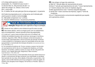 c) O artigo pode aparecer unido a
preposições. Ex.: O bebê brincava no (em +
o) colo da mãe. Ex.: Ele precisava do (de + o)
apoio dos amigos. Ex.: Deixou o livro numa
(em + uma) mala.
Ex.: O médico fez de tudo pelo (por [forma antiga=per] + o) paciente
d) A fusão da preposição a com o artigo a (ou as) é indicada pelo
acento grave e recebe o nome de crase.
Ex.: Não pôde comparecer à (a + a) festa.
Ex.: Fizeram referência às (a + as) pessoas presentes.
01. Anote em seu caderno uma síntese do que foi visto na aula.
02. Nos textos abaixo, retire os artigos junto com os substantivos
que os acompanham, mesmo quando juntos de preposições.
a) "A cada ano, a pesca indiscriminada mata entre 18 milhões e 40
milhões de toneladas de peixes não comerciais, tartarugas e mamíferos
marinhos. Segundo a ONU, 70% dos estoques comerciais de peixe no
mundo estão superexplorados e até em processo de extinção. No Brasil,
o maior problema é a sobrepesca, pesca em quantidade acima das cotas
que garantem a manutenção dos estoques de peixes. (Os Caminhos da Terra,
R. 97, maio 2000, p. 15.)
b) "Um estudante brasiliense de 19 anos começou a passar mal durante
um acampamento de fim de ano na Chapada dos Veadeiros, em Goiás.
Queixava- se de febre, calafrios e dores no corpo. No dia 3 de janeiro ele
morreu, com o fígado destruído. Diagnóstico: febre amarela."
(Superinteressante, n. 2, fev. 2000, p. 48.)
c) "Após três anos de seca, as tão esperadas chuvas que salvam lavouras e
aliviam o racionamento de água causaram uma calamidade no Nordeste.
Num período de cinco dias, entre sábado, 29 de julho, e quarta-feira, 2 de
agosto, mais de 300 milímetros de chuva castigaram o leste da região. Os
estados mais atingidos foram Alagoas, Pernambuco e Paraíba." (Época, n.
116, p. 38.)
03. Use artigos no lugar dos asteriscos.
a) Não foi * atitude digna de representante do povo.
b) Esta é * atitude que esperávamos de você, * nosso representante.
c) * mentira dessas não se diz em hipótese alguma.
d) Não aguentávamos mais * mentiras daquele deputado.
e) Sendo ele * maior acionista da empresa, sugeriu * série de
mudanças.
f) Eu vi * impressionante e emocionante espetáculo que aquela
atriz apresentou ontem.
 