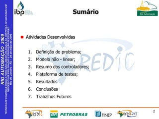 Sumário Atividades Desenvolvidas Definição do problema; Modelo não - linear; Resumo dos controladores; Plataforma de testes; Resultados Conclusões Trabalhos Futuros 