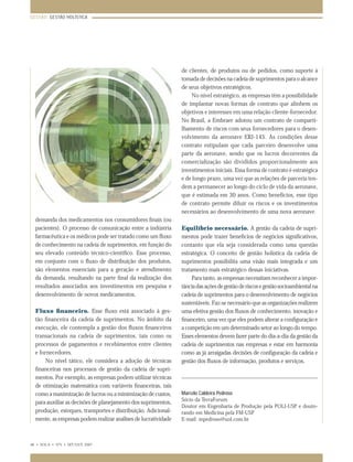 GESTÃO: GESTÃO HOLÍSTICA




                                                                de clientes, de produtos ou de pedidos, como suporte à
                                                                tomada de decisões na cadeia de suprimentos para o alcance
                                                                de seus objetivos estratégicos.
                                                                    No nível estratégico, as empresas têm a possibilidade
                                                                de implantar novas formas de contrato que alinhem os
                                                                objetivos e interesses em uma relação cliente-fornecedor.
                                                                No Brasil, a Embraer adotou um contrato de comparti-
                                                                lhamento de riscos com seus fornecedores para o desen-
                                                                volvimento da aeronave ERJ-145. As condições desse
                                                                contrato estipulam que cada parceiro desenvolve uma
                                                                parte da aeronave, sendo que os lucros decorrentes da
                                                                comercialização são divididos proporcionalmente aos
                                                                investimentos iniciais. Essa forma de contrato é estratégica
                                                                e de longo prazo, uma vez que as relações de parceria ten-
                                                                dem a permanecer ao longo do ciclo de vida da aeronave,
                                                                que é estimada em 30 anos. Como benefícios, esse tipo
                                                                de contrato permite diluir os riscos e os investimentos
                                                                necessários ao desenvolvimento de uma nova aeronave.
  demanda dos medicamentos nos consumidores ﬁnais (ou
  pacientes). O processo de comunicação entre a indústria       Equilíbrio necessário. A gestão da cadeia de supri-
  farmacêutica e os médicos pode ser tratado como um ﬂuxo       mentos pode trazer benefícios de negócios signiﬁcativos,
  de conhecimento na cadeia de suprimentos, em função do        contanto que ela seja considerada como uma questão
  seu elevado conteúdo técnico-cientíﬁco. Esse processo,        estratégica. O conceito de gestão holística da cadeia de
  em conjunto com o ﬂuxo de distribuição dos produtos,          suprimentos possibilita uma visão mais integrada e um
  são elementos essenciais para a geração e atendimento         tratamento mais estratégico dessas iniciativas.
  da demanda, resultando na parte ﬁnal da realização dos             Para tanto, as empresas necessitam reconhecer a impor-
  resultados associados aos investimentos em pesquisa e         tância das ações de gestão de riscos e gestão socioambiental na
  desenvolvimento de novos medicamentos.                        cadeia de suprimentos para o desenvolvimento de negócios
                                                                sustentáveis. Faz-se necessário que as organizações realizem
  Fluxo ﬁnanceiro. Esse ﬂuxo está associado à ges-              uma efetiva gestão dos ﬂuxos de conhecimento, inovação e
  tão ﬁnanceira da cadeia de suprimentos. No âmbito da          ﬁnanceiro, uma vez que eles podem alterar a conﬁguração e
  execução, ele contempla a gestão dos ﬂuxos ﬁnanceiros         a competição em um determinado setor ao longo do tempo.
  transacionais na cadeia de suprimentos, tais como os          Esses elementos devem fazer parte do dia-a-dia da gestão da
  processos de pagamentos e recebimentos entre clientes         cadeia de suprimentos nas empresas e estar em harmonia
  e fornecedores.                                               como as já arraigadas decisões de conﬁguração da cadeia e
       No nível tático, ele considera a adoção de técnicas      gestão dos ﬂuxos de informação, produtos e serviços.
  ﬁnanceiras nos processos de gestão da cadeia de supri-
  mentos. Por exemplo, as empresas podem utilizar técnicas
  de otimização matemática com variáveis ﬁnanceiras, tais
  como a maximização de lucros ou a minimização de custos,      Marcelo Caldeira Pedroso
                                                                Sócio da TerraForum
  para auxiliar as decisões de planejamento dos suprimentos,
                                                                Doutor em Engenharia de Produção pela POLI-USP e douto-
  produção, estoques, transportes e distribuição. Adicional-    rando em Medicina pela FM-USP
  mente, as empresas podem realizar análises de lucratividade   E-mail: mpedroso@uol.com.br



48 • VOL.6 • Nº5 • SET./OUT. 2007
 