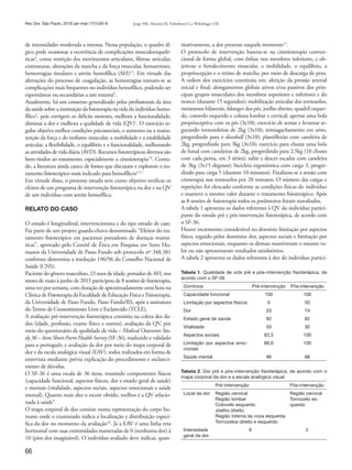 66
Jorge MS, Moreira IS, Felimberti G e Wibelinger LMRev Dor. São Paulo, 2016 jan-mar;17(1):65-8
de intensidades moderada a intensa. Nessa população, o quadro ál-
gico pode ocasionar a ocorrência de complicações musculoesquelé-
ticas4
, como restrição dos movimentos articulares, fibrose articular,
contraturas, alterações da marcha e da força muscular, hemartroses,
hemorragias tissulares e artrite hemofílica (AH)1,5
. Em virtude das
alterações do processo de coagulação, as hemorragias tornam-se as
complicações mais frequentes no indivíduo hemofílico, podendo ser
espontâneas ou secundárias a um trauma6
.
Atualmente, há um consenso generalizado pelos profissionais da área
da saúde sobre a instituição da fisioterapia na vida do indivíduo hemo-
fílico5
, pois corrigem os déficits motores, melhora a funcionalidade,
diminui a dor e melhora a qualidade de vida (QV)1
. O exercício re-
gular objetiva melhor condições psicossociais, o aumento ou a manu-
tenção da força e do trofismo muscular, a mobilidade e a estabilidade
articular, a flexibilidade, o equilíbrio e a funcionalidade, melhorando
as atividades de vida diária (AVD). Recursos fisioterápicos diversos são
bem-vindos ao tratamento, especialmente a cinesioterapia7,8
. Contu-
do, a literatura ainda carece de fontes que discutam e explorem o tra-
tamento fisioterápico mais indicado para hemofílicos1,5,7.
Em virtude disso, o presente estudo teve como objetivo verificar os
efeitos de um programa de intervenção fisioterápica na dor e na QV
de um indivíduo com artrite hemofílica.
RELATO DO CASO
O estudo é longitudinal, intervencionista e do tipo estudo de caso.
Faz parte de um projeto guarda-chuva denominado “Efeitos do tra-
tamento fisioterápico em pacientes portadores de doenças reumá-
ticas”, aprovado pelo Comitê de Ética em Pesquisa em Seres Hu-
manos da Universidade de Passo Fundo sob protocolo nº 348.381
conforme determina a resolução 196/96 do Conselho Nacional de
Saúde (CNS).
Paciente do gênero masculino, 23 anos de idade, portador de AH, nos
meses de maio à junho de 2015 participou de 8 sessões de fisioterapia,
uma vez por semana, com duração de aproximadamente uma hora na
Clínica de Fisioterapia da Faculdade de Educação Física e Fisioterapia,
da Universidade de Passo Fundo, Passo Fundo/RS, após a assinatura
doTermo de Consentimento Livre e Esclarecido (TCLE).
A avaliação pré-intervenção fisioterápica consistiu na coleta dos da-
dos (idade, profissão, exame físico e outros), avaliação da QV, por
meio do questionário de qualidade de vida – Medical Outcomes Stu-
dy 36 – Item Short-Form Health Survey (SF-36), traduzido e validado
para o português, e avaliação da dor por meio do mapa corporal de
dor e da escala analógica visual (EAV), todos realizados em forma de
entrevista mediante prévia explicação do procedimento e esclareci-
mento de dúvidas.
O SF-36 é uma escala de 36 itens, reunindo componentes físicos
(capacidade funcional, aspectos físicos, dor e estado geral de saúde)
e mentais (vitalidade, aspectos sociais, aspectos emocionais e saúde
mental). Quanto mais alto o escore obtido, melhor é a QV relacio-
nada à saúde9
.
O mapa corporal de dor consiste numa representação do corpo hu-
mano onde o examinado indica a localização e distribuição especí-
fica da dor no momento da avaliação10
. Já a EAV é uma linha reta
horizontal com suas extremidades numeradas de 0 (nenhuma dor) à
10 (pior dor imaginável). O indivíduo avaliado deve indicar, quan-
titativamente, a dor presente naquele momento11
.
O protocolo de intervenção baseou-se na cinesioterapia conven-
cional de forma global, com ênfase nos membros inferiores, e ob-
jetivou o fortalecimento muscular, a mobilidade, o equilíbrio, a
propriocepção e o treino de marcha, por meio de descarga de peso.
A ordem dos exercícios constituiu em: aferição da pressão arterial
inicial e final; alongamentos globais ativos e/ou passivos dos prin-
cipais grupos musculares dos membros superiores e inferiores e do
tronco (durante 15 segundos); mobilização articular dos tornozelos,
metatarsos bilaterais, falanges dos pés, joelho direito, quadril esquer-
do, cotovelo esquerdo e coluna lombar e cervical; apertar uma bola
proprioceptiva com os pés (3x10); exercício de sentar e levantar se-
gurando tornozeleiras de 2kg (3x10); miniagachamento em airex,
progredindo para o discoball (3x10); plantiflexão com caneleira de
2kg, progredindo para 3kg (3x10); exercício para chutar uma bola
de futsal com caneleiras de 2kg, progredindo para 2,5kg (10 chutes
com cada perna, em 3 séries); subir e descer escadas com caneleira
de 3kg (3x15 degraus); bicicleta ergonômica com carga 3, progre-
dindo para carga 5 (durante 10 minutos). Finalizou-se a sessão com
crioterapia nos tornozelos por 20 minutos. O número das cargas e
repetições foi elencado conforme as condições físicas do indivíduo
e manteve o mesmo valor durante o tratamento fisioterápico. Após
as 8 sessões de fisioterapia todos os parâmetros foram reavaliados.
A tabela 1 apresenta os dados referentes à QV do indivíduo partici-
pante do estudo pré e pós-intervenção fisioterápica, de acordo com
o SF-36.
Houve incremento considerável no domínio limitação por aspectos
físico, seguido pelos domínios dor, aspectos sociais e limitação por
aspectos emocionais, enquanto os demais mantiveram o mesmo va-
lor ou não apresentaram resultados satisfatórios.
A tabela 2 apresenta os dados referentes à dor do indivíduo partici-
Tabela 1. Qualidade de vida pré e pós-intervenção fisioterápica, de
acordo com o SF-36
Domínios Pré-intervenção Pós-intervenção
Capacidade funcional 100 100
Limitação por aspectos físicos 0 50
Dor 20 74
Estado geral de saúde 82 82
Vitalidade 50 30
Aspectos sociais 62,5 100
Limitação por aspectos emo-
cionais
66,6 100
Saúde mental 96 88
Tabela 2. Dor pré e pós-intervenção fisioterápica, de acordo com o
mapa corporal da dor e a escala analógica visual
Pré-intervenção Pós-intervenção
Local da dor Região cervical
Região lombar
Cotovelo esquerdo
Joelho direito
Região interna da coxa esquerda
Tornozelos direito e esquerdo
Região cervical
Tornozelo es-
querdo
Intensidade
geral da dor
8 2
 