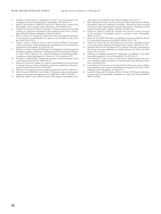 68
Jorge MS, Moreira IS, Felimberti G e Wibelinger LMRev Dor. São Paulo, 2016 jan-mar;17(1):65-8
4.	 Lambing A, Kohn-Converse B, Hanagavadi S, Varma V. Use of acupuncture in the
management of chronic haemophilia pain. Haemophilia. 2012;18(4):613-17
5.	 Querol F, Pérez-Alenda S, Gallach JE, Devís-Devís J, Valencia-Peris A, Moreno LM.
Haemophilia: exercise and sport. Apunts Med Esport. 2011;46(169):29-39.
6.	 Gidaris D, Economou M, Valeri R, Gombakis N, Athanasiou-Metaxa M. Successful
treatment of a spontaneous haemothorax with recombinant factor VIIa in a haemo-
philic child with inhibitors. Hippokratia. 2010;14(4):289-90.
7.	 Melo CC, Pereira CA, Formiga CK, Sandoval RA, Viana FP. Tratamento fisioterapêu-
tico das alterações musculoesqueléticas em pacientes com Hemofilia. Estudos, Goiâ-
nia. 2010;37(1/2):113-24.
8.	 Negrier C, Seuser A, Forsyth A, Lobet S, Llinas A, Rosas M, Heijnen L.The benefits
of exercise for patients with haemophilia and recommendations for safe and effective
physicalactivity. Haemophilia. 2013;19(4):487-98.
9.	 Burille A, CervinskiT, Vidmar MF, Wibelinger LM. Qualidade de vida de portadores de
espondilite anquilosante submetidos a um programa de hidrocinesioterapia. EFDepor-
tes. 2012;17(169). Disponível em: <http://www.efdeportes.com/efd169/espondilite-
-anquilosante-a-hidrocinesioterapia.htm>. Acesso em: 11 de novembro de 2015.
10.	 Wenngren A, Stalnacke BM. Computerized assessment of pain drawing area: a pilot
study. Neuropsychiatr Dis Treat. 2009;5:451-56.
11.	 Martinez JE, Grassi DC, Marques LG. Análise da aplicabilidade de três instrumentos
de avaliação de dor em distintas unidades de atendimento: ambulatório, enfermaria e
urgência. Rev Bras Reumatol. 2011;51(4):304-8
12.	 Simões AS. A dor irruptiva na doença oncológica avançada. Rev Dor. 2011;12(2):166-71.
13.	 Falla D, Farina D, Dahl MK, Graven-Nielsen T. Muscle pain induces task-dependent
changes in cervical agonist/antagonist activity. J Appl Physiol. 2007;102(2):601-9.
14.	 Kalnins W, Schelle G, Jost K, Eberl W, Tiede A. Pain therapy in haemophilia in Ger-
many. Patient survey (BESTH study). Hamostaseologie. 2014;21(1):35.
15.	 Brasil. Ministério da Saúde. Secretaria de Atenção à Saúde. Departamento de Atenção
Especializada. Manual de reabilitação na hemofilia / Ministério da Saúde. Secretaria
de Atenção à Saúde. Departamento de Atenção Especializada. Coordenação-Geral de
Sangue e Hemoderivados. – Brasília : Ministério da Saúde, 2011.
16.	 Gomis M1, Querol F, Gallach JE, González LM, Aznar JA. Exercise and sport
in the treatment of haemophilic patients: a systematic review. Haemophilia.
2009;15(1):43-54.
17.	 Júnior NS, Vieira WH. Meios físicos na reabilitação do paciente portador de hemofi-
lia. Uma revisão de literatura. Rev da FARN. 2010;9(1/2):197-210.
18.	 Andery SCA, Galatti LR, Alves MLT, Duarte E. Exercício físico e hemofilia: conceitos
e intervenção. Revista Mackenzie de Educação Física e Esporte. 2005;11(2):96-109.
19.	 Florentino DM, De Sousa FR, Maiworn AI, Carvalho AC, Silva KM. A fisioterapia no
alívio da dor: uma visão reabilitadora em cuidados paliativos. Rev Hosp. Univ Pedro
Ernesto. 2012;11(2):50-7.
20.	 Stephensen D, Rodriguez-Merchan EC. Orthopaedic co-morbidities in the elderly
haemophilia population: a review. Haemophilia. 2013;19(2):166-73.
21.	 Cuesta-Barriuso R, Gómez-Conesa A, López-Pina JA. Manual therapy in the treat-
ment of ankle hemophilic arthropathy. A randomized pilot study. Physiother Theory
Pract. 2014;30(8):534-9.
22.	 Cuesta-Barriuso R, Gómez-Conesa A, López-Pina JA. Effectiveness of two modalities
of physiotherapy in the treatment of haemophilic arthropathy of the ankle: a rando-
mized pilot study. Haemophilia. 2014;20(1):71-8.
23.	 Luterek M, Baranowski M, Zakiewicz W, Biel A, Pedzisz P. PNF-based rehabilitation
in patients with severe haemophilic arthropathy-case study. Ortop Traumatol Rehabil.
2009;11(3):280-9.
 