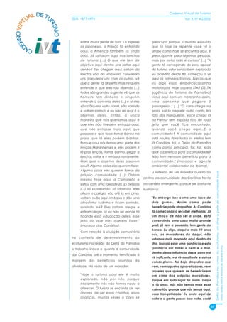 Caderno Virtual de Turismo
          L DE TU
        UA
   NO VIRT              ISSN: 1677-6976                                                               Vol. 3, N° 4 (2003)




                RI
                  SMO
 ER


                             entrar muita gente de fora. Os ingleses          preocupa porque o mundo evoluído
D


                             os japoneses, a França tá entrando               que tá hoje de repente você vê o
        CA
                             aqui, a América também tá vindo                  atraso como hoje se encontra aqui, é
                             aqui. Já saltaram aqui nas lanchas               preocupante para algumas pessoas,
                             de turismo (...) O que ele tem de                mais por outro lado é curioso" (...) "A
                             objetivo aqui dentro pra saltar aqui             gente tá começando do zero, apesar
                             dentro? Eles chegam aqui, saltam da              do turismo estar sendo bem explorado
                             lancha, vão, dá uma volta, conversam             eu acredito desde 83, começou a vir
                             uns gargulejos uns com os outros, vê             aqui os primeiros barcos, barcos que
                             que a gente tá ali perto mais ninguém            eu digo essas embarcaçãozinha
                             entende o que eles tão dizendo (...)             motorizada. Hoje aquela STAR DELTA
                             todos são grandes a gente vê que os              (agência de turismo de Parnaíba)
                             homens tem dinheiro e ninguém                    vinha aqui com um motorzinho assim,
                             entende a conversa deles (...) e aí eles         uma canoinha que pegava 5
                             vão dão uma volta por lá, vão sorrindo           passageiros." (...) "O cara chega na
                             e voltam sorrindo e eu não sei qual é o          praia, vai lá naquele outro canto tira
                             objetivo deles. Então, a única                   foto dos manguezais. Você chega lá
                             maneira que nós queríamos aqui é                 na Pientur tem exposta foto de todo
                             que eles não tivessem entrado aqui,              jeito que você fica encantado,
                             que não entrasse mais aqui, que                  quando você chega aqui...E a
                             passasse e que fosse tomar banho na              comunidade? A comunidade aqui
                             praia que lá eles podem banhar.                  está noutra. Para todos os efeitos tem
                             Porque aqui nós temos uma parte dos              lá Canárias, tal, o Delta do Parnaíba
                             lençóis Maranhenses e eles podem ir              como ponto principal, tal, tal. Mais
                             lá pros lençóis, tomar banho, pegar a            qual o benefício para a comunidade?
                             lancha, voltar e ir embora novamente.            Não tem nenhum benefício para a
                             Mais qual o objetivo deles pararem               comunidade." (morador e agente
                             aqui? Alguma coisa eles querem fazer.            ambiental colaborador do Ibama).
                             Alguma coisa eles querem tomar da




                                                                                                                                 Delta do Parnaíba nos rumos do ecoturismo: um olhar a partir da comunidade local
                                                                              A reflexão de um morador quanto ao
                             própria comunidade (...) Ontem
                                                                        destino da comunidade das Canárias frente
                             mesmo teve aqui, a Camaleão e
                             saltou com uma faixa de 20, 25 pessoas     ao cenário emergente, parece ser bastante
                             (...) só passeando, só olhando, eles       ilustrativa:
                             olham o colégio, vão até lá em cima,
                             voltam e vão aqui em baixo e dão uma             "Eu enxergo isso como uma faca de
                             olhadinha tudinho e ficam sorrindo,              dois gumes. Assim como pode
                             sorrindo, né? Eles saltam alegre e               beneficiar pode atrapalhar. As Canárias
                             entram alegre, aí eu não sei aonde tá            tá começando a receber melhorias. Já
                             ficando essa educação deles, esse                um moço de não sei a onde, está
                             jeito do que eles querem fazer."                 construindo uma casa muito grande
                             (morador das Canárias).                          prali, já tem a pousada, tem gente do
                                                                              banco. Eu digo, daqui a mais 10 anos
                             Com relação à situação comunitária
                                                                              nós, os moradores da daqui, não
                        no contexto de desenvolvimento do                     estamos mais morando aqui dentro da
                        ecoturismo na região do Delta do Parnaíba             ilha. Isso vai estar uma ganância e esta
                                                                                                                                                                                                                    Flávia Ferreira Mattos e Marta de Azevedo Irving




                        o trabalho indica o quanto à comunidade               ganância vai trazer o bem e o mal.
                                                                              Dentro dessa influência desse povo vai
                        das Canárias, até o momento, tem ficado à
                                                                              vir traficante, vai vir assaltante e outras
                        margem    dos     benefícios   oriundos   da          coisas piores. No bojo daqueles que
                        atividade. Na visão de um morador:                    vem, vem aqueles aproveitadores, vem
                                                                              aqueles que querem se beneficiarem
                             "Hoje o turismo aqui ele é muito                 em cima dos próprios moradores.
                             explorado, não por nós, porque                   Porque em todo lugar foi assim. Daqui
                             infelizmente nós não temos nada a                à 10 anos, nós não temos mais essa
                             oferecer. O turista se encanta de ver            calma tão grande que nós temos aqui,
                             árvores, de ver essas casinhas, essas            essa tranqüilidade. Eu ando aqui de
                             crianças, muitas vezes o cara se                 noite e a gente passa: boa noite, cadê

                                                                                                                            31
 