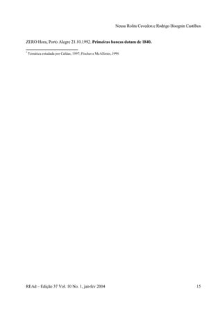 Neusa Rolita Cavedon e Rodrigo Bisognin Castilhos
REAd – Edição 37 Vol. 10 No. 1, jan-fev 2004 15
ZERO Hora, Porto Alegre 21.10.1992. Primeiras bancas datam de 1840.
*
Temática estudada por Caldas, 1997; Fischer e McAllister, 1999.
 