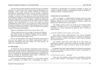 Educação, Formação & Tecnologias, vol. 1 (2), Novembro 2008                                                                                   ISSN  1646‐933X 


     Uma das críticas de fundo apontada à utilização dos chats em ambientes       comunidades de aprendizagem que envolvam actividades de grupo, por
educativos e de sala de aula é a de os alunos estarem familiarizados com a        exemplo, o trabalho de projecto, a aprendizagem baseada em problemas, a
tecnologia e terem, muitos deles, hábitos enraizados de utilização de             simulação de papéis e a tomada de decisões.
ferramentas de comunicação em directo, como, por exemplo, as mensagens
em linha em contexto lúdico e, neste, as discussões serem pobres em
conteúdos e as formas de se expressarem por escrito, uma tentativa confusa        5. IMPLEMENTAÇÃO DO PROJECTO
de reprodução do código oral, com substituições constantes de caracteres por           Entre a concepção e a implementação do projecto houve que tomar
outros que tentam facilitar a escrita e aumentar a velocidade de utilização do    decisões e fazer opções em ordem a construir um ambiente de trabalho na
teclado. De acordo com o que acabou de ser dito, utilizar o Chat em contexto      plataforma Moodle que fosse simultaneamente funcional, simples mas
educativo, mais especificamente na sala de aula, poderá ter poucas                também razoavelmente atractivo para os alunos.
possibilidades de sucesso, uma vez que se espera que os alunos utilizem esta
ferramenta tecnológica com uma postura idêntica àquela que têm nas sessões             Este trabalho iniciou-se através da criação de uma disciplina própria
de mensagens em linha entre amigos e, como tal, distante da necessária à          designada Comunidade ("Com os outros aprendemos, descobrimos e
criação de ambientes de aprendizagem.                                             construímos...") e que foi organizada em tópicos de modo a acolher três
                                                                                  espaços distintos:
     Seguiu-se o defendido por McCormack e Jones (1998, p. 198):
     “Effective interaction does not occur simply by selecting and installing a
                                                                                  a) Área de acolhimento e boas-vindas e de inter-ajuda.
     tool. Discussion must be motivated, participants urged to contribute
     appropriately, problems and misbehavior responded to, and discussions             Neste primeiro espaço, disponibilizaram-se dois recursos multimédia
     kept on track and eventually brought to a close”.                            sugestivos e alusivos à temática do projecto com o objectivo de despertar o
    Por isso, aos alunos pediu-se não só que apresentassem os argumentos a        interesse dos alunos e criaram-se dois fóruns: o fórum Notícias designado
favor das suas posições mas que também argumentassem contra os                    por “O que há de novo?”
argumentos apresentados pelos outros grupos que teriam posições, em                    Este primeiro fórum geral serviu para dar as boas vindas aos
alguns casos, completamente opostas.                                              participantes no projecto e para lançar as diferentes actividades que foram
                                                                                  sendo apresentadas aos alunos ao longo do tempo em que decorreu o
4.3. Wikis porque …                                                               projecto.
      A utilização de wikis na educação é relativamente recente pelo que a            Um segundo fórum deste espaço designou-se por Espaço de inter-ajuda e
literatura sobre estudos empíricos é ainda limitada. No entanto, como refere      foi criado com o objectivo esclarecer dúvidas e apoiar os participantes na
Grant (2006), do ponto de vista do enquadramento teórico, a investigação na       utilização da plataforma.
área das comunidades de aprendizagem, da aprendizagem colaborativa e das
redes de construção do conhecimento podem ajudar a compreender e a                b) Área social de convívio – “esplanada”
perspectivar a utilização de wikis em educação.
                                                                                       Nesta área foram lançadas as duas primeiras actividades de natureza
     Assim, enquanto ferramentas colaborativas, os wikis podem constituir         social de modo a facilitar o envolvimento e convidar à participação: És
valiosos instrumentos de trabalho para a dinamização de grupos e


Revista EFT: http://eft.educom.pt                                                                                                                         25
 