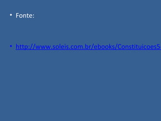 • Fonte:



• http://www.soleis.com.br/ebooks/Constituicoes5-
 