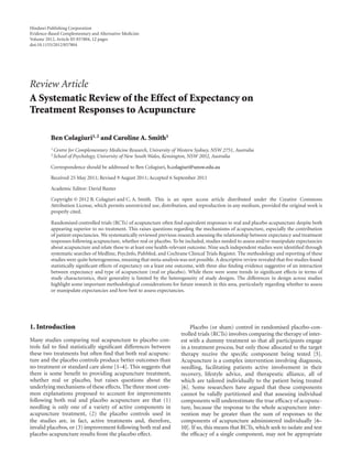 Hindawi Publishing Corporation
Evidence-Based Complementary and Alternative Medicine
Volume 2012, Article ID 857804, 12 pages
doi:10.1155/2012/857804




Review Article
A Systematic Review of the Effect of Expectancy on
Treatment Responses to Acupuncture

          Ben Colagiuri1, 2 and Caroline A. Smith1
          1
              Centre for Complementary Medicine Research, University of Western Sydney, NSW 2751, Australia
          2 School   of Psychology, University of New South Wales, Kensington, NSW 2052, Australia

          Correspondence should be addressed to Ben Colagiuri, b.colagiuri@unsw.edu.au

          Received 25 May 2011; Revised 9 August 2011; Accepted 6 September 2011

          Academic Editor: David Baxter

          Copyright © 2012 B. Colagiuri and C. A. Smith. This is an open access article distributed under the Creative Commons
          Attribution License, which permits unrestricted use, distribution, and reproduction in any medium, provided the original work is
          properly cited.

          Randomised controlled trials (RCTs) of acupuncture often ﬁnd equivalent responses to real and placebo acupuncture despite both
          appearing superior to no treatment. This raises questions regarding the mechanisms of acupuncture, especially the contribution
          of patient expectancies. We systematically reviewed previous research assessing the relationship between expectancy and treatment
          responses following acupuncture, whether real or placebo. To be included, studies needed to assess and/or manipulate expectancies
          about acupuncture and relate these to at least one health-relevant outcome. Nine such independent studies were identiﬁed through
          systematic searches of Medline, PsycInfo, PubMed, and Cochrane Clinical Trials Register. The methodology and reporting of these
          studies were quite heterogeneous, meaning that meta-analysis was not possible. A descriptive review revealed that ﬁve studies found
          statistically signiﬁcant eﬀects of expectancy on a least one outcome, with three also ﬁnding evidence suggestive of an interaction
          between expectancy and type of acupuncture (real or placebo). While there were some trends in signiﬁcant eﬀects in terms of
          study characteristics, their generality is limited by the heterogeneity of study designs. The diﬀerences in design across studies
          highlight some important methodological considerations for future research in this area, particularly regarding whether to assess
          or manipulate expectancies and how best to assess expectancies.




1. Introduction                                                              Placebo (or sham) control in randomised placebo-con-
                                                                         trolled trials (RCTs) involves comparing the therapy of inter-
Many studies comparing real acupuncture to placebo con-                  est with a dummy treatment so that all participants engage
trols fail to ﬁnd statistically signiﬁcant diﬀerences between            in a treatment process, but only those allocated to the target
these two treatments but often ﬁnd that both real acupunc-               therapy receive the speciﬁc component being tested [5].
ture and the placebo controls produce better outcomes than               Acupuncture is a complex intervention involving diagnosis,
no treatment or standard care alone [1–4]. This suggests that            needling, facilitating patients active involvement in their
there is some beneﬁt to providing acupuncture treatment,                 recovery, lifestyle advice, and therapeutic alliance, all of
whether real or placebo, but raises questions about the                  which are tailored individually to the patient being treated
underlying mechanisms of these eﬀects. The three most com-               [6]. Some researchers have argued that these components
mon explanations proposed to account for improvements                    cannot be validly partitioned and that assessing individual
following both real and placebo acupuncture are that (1)                 components will underestimate the true eﬃcacy of acupunc-
needling is only one of a variety of active components in                ture, because the response to the whole acupuncture inter-
acupuncture treatment, (2) the placebo controls used in                  vention may be greater than the sum of responses to the
the studies are, in fact, active treatments and, therefore,              components of acupuncture administered individually [6–
invalid placebos, or (3) improvement following both real and             10]. If so, this means that RCTs, which seek to isolate and test
placebo acupuncture results from the placebo eﬀect.                      the eﬃcacy of a single component, may not be appropriate
 