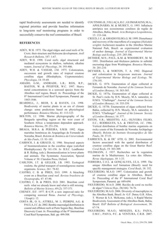 BENTHIC MARINE ALGAE OF THE CORAL REEFS OF BRAZIL: A LITERATURE REVIEW                               267




rapid biodiversity assessments are needed to identify          COUTINHO, R.; VILLAÇA, R.C.; GUIMARAENS, M.A.;
regional priorities and provide baseline information              APOLINÁRIO, M. & MURICY, G. 1993. Influência
                                                                  antrópica nos ecossistemas coralinos da região de
to long-term reef monitoring programs in order to                 Abrolhos, Bahia, Brasil. Acta Biologica Leopoldensia,
successfully conserve the reef communities of Brazil.             15: 133-144.
                                                               CREED, J. C. & AMADO FILHO, G. M. 1999. Disturbance
REFERENCES                                                        and recovery of the macroflora of a seagrass (Halodule
                                                                  wrightii Ascherson) meadow in the Abrolhos Marine
                                                                  National Park, Brazil: an experimental evaluation
ADEY, W.H. 1975. The algal ridges and coral reefs of St.          of anchor damage. Journal of Experimental Marine
   Croix: their structure and Holocene development. Atoll         Biology and Ecology, 235: 285-306.
   Research Bulletin, 187: 1-67.                               DETHIER, M.N.; PAUL, K.M. & WOODBURY, M. M.
ADEY, W.H. 1998. Coral reefs: algal structured and                1991. Distribution and thickness patterns in subtidal
   mediated ecosystems in shallow, turbulent, alkaline            encrusting algae from Washington. Botanica Marina,
   waters. Journal of Phycology, 34: 393-406.                     34: 201-210.
ADEY, W.H. & VASSAR, J.M. 1975. Colonization,                  DEYSHER, L. & NORTON, T. A. 1982. Dispersal
   succession and growth rates of tropical crustose               and colonization in Sargassum muticum. Journal
   coralline algae (Rhodophyta, Cryptonemiales).                  of Experimental Marine Biology and Ecology, 56:
   Phycologia, 14: 55-69.                                         179-195.
AMADO, G.M.; ANDRADE, L.R.; REIS, R.P.;                        DICKIE, G. 1874. Enumeration of algae collected at
   BASTOS, W. & PFEIFFER, W.C. 1997. Heavy                        Fernando de Noronha. Journal of the Linnean Society
   metal concentrations in a seaweed species from the             of London (Botany), 14: 363-365.
   Abrolhos reef region, Brazil. In: Proceedings of the        DICKIE, G. 1875a. Enumeration of algae collected at
   8th International Coral Reef Symposium, Panamá. pp:            St. Paul’s rocks by H.N. Mosely, M.A. naturalist, to
   1843-1846.                                                     H.M.S. “Challenger”. Journal of the Linnean Society
BEARDELL, J.; BEER, S. & RAVEN, J.A. 1998.                        of London (Botany), 14: 355-359.
   Biodiversity of marine plants in an era of climate          DICKIE, G. 1875b. Enumeration of algae collected from
   change: some predictions based on physiological                Bahia, collected by H.N. Mosely, M.A. naturalist, to
   performance. Botanica Marina, 41: 113-123.                     H.M.S. “Challenger”. Journal of the Linnean Society
BOLTON, J.J. 1986. Marine phytogeography of the                   of London (Botany), 14: 377.
   Benguela upwelling region on the west coast of              ESTON, V.R.; MIGOTTO, A.E.; OLIVEIRA FILHO,
   Southern Africa: a temperature dependent approach.             E.C.; RODRIGUES, S.A. & FREITAS, J.C. 1986.
   Botanica Marina, 29: 251-256.                                  Vertical distribution of benthic marine organisms on
BRAGA, M.R.A. & PEREIRA, S.M.B. 1992. Algas                       rocky coasts of the Fernando de Noronha Archipelago
   marinhas bentônicas do Arquipélago de Fernando de              (Brazil). Boletim do Instituto Oceanográfico de São
   Noronha, Brasil. Boletim de Botânica da Universidade           Paulo, 34: 37-53.
   de São Paulo, 13: 93–101.                                   FABRICIUS, K. & DE’ ATH, G. 2001. Environmental
CABIOCH, J. & GIRAUD, G. 1986. Structural aspects                 factors associated with the spatial distribution of
   of biomineralization in the coralline algae (calcified         crustose coralline algae on the Great Barrier Reef.
   Rhodophyceae). Pp 141-156. In: B.S.C. Leadbeater               Coral Reefs, 19: 303-309.
   & R. Riding, (eds.), Biomineralization in lower plants      FELDMANN, J. 1937. Recherches sur la vegetation
   and animals. The Systematic Association, Special               marine de la Mediterranee. La cotes des Alberes.
   Volume no 30. Claredon Press, Oxford.                          Revue Algologique, 10: 1-33.
CARLTON, J.T. & GELLER, J.B. 1993. Ecological                  FERREIRA, C.E.L. & GONÇALVES, J.E.A. 1999. The
   roulette, the global transport of nonindigenous marine         unique Abrolhos reef formation (Brazil): need for
   organisms. Science, 261: 78-82.                                specific management strategies. Coral Reefs, 18: 352.
CASTRO, C. B. & PIRES, D.O. 1999. A bleaching                  FIGUEIREDO, M.A.O. 1997. Colonization and growth
   event on a Brazilian coral reef. Revista brasileira de         of crustose coralline algae in Abrolhos, Brazil.
   Oceanografia, 47: 87-90.                                       In: Procceding of the 8th International Coral Reef
CASTRO, C. B. & PIRES, D.O. 2001. Brazilian coral                 Symposium, Panamá. pp: 689-694.
   reefs: what we already know and what is still missing.      FIGUEIREDO, M.A.O. 2000. Recifes de coral ou recifes
   Bulletin of Marine Science, 69 (2): 357-371.                   de algas? Ciência Hoje, 28(166): 74-76.
CHENEY, D.F. 1977. R+C/P, a new improved ratio for             FIGUEIREDO, M.A.O. 2006. Diversity of macrophytes in
   comparing seaweed floras. Journal of Phycology,                the Abrolhos Bank, Brazil. In: G.F. Dutra; G.R. Allen,
   13(supl.): 12.                                                 T. Werner & S.A. McKenna, (eds.), A Rapid Marine
COSTA JR., O. S.; ATTRILL, M. J.; PEDRINI, A.G. &                 Biodiversity Assessment of the Abrolhos Bank, Bahia,
   PAULA, J.C. de. 2002. Benthic macroalgal distribution in       Brazil. RAP Bulletin of Biological Assessement, 38:
   coastal and offshore reefs at Porto Seguro Bay, Brazilian      67-74.
   Discovery Coast. In: Proceedings of the 9th International   FIGUEIREDO, M.A.O.; MENEZES, K.S.; PAIVA,
   Coral Reef Symposium, Bali. pp: 499-508.                       E.M.C.; PAIVA, P.C. & VENTURA, C.R.R. 2007.


                                                                                            Oecol. Bras., 12 (1): 259-270, 2008
 