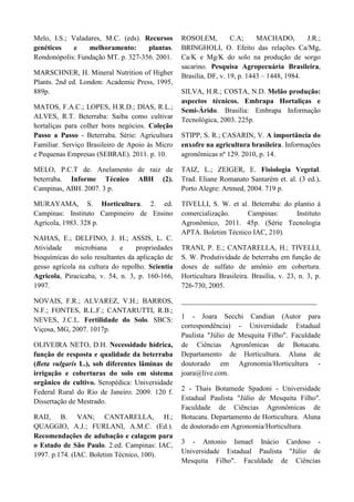 ocorre ao mesmo tempo em todas as folhas ou
pode até iniciar nas folhas mais velhas
(MARSCHNER, 1995).
Pela ausência de pesquisa com magnésio e
enxofre em beterraba, objetivou-se verificar os
efeitos do sulfato de magnésio na produção da
beterraba.
MATERIAL E MÉTODOS
O trabalho foi desenvolvido na Fazenda
Experimental de São Manuel, no município de
São Manuel, SP, pertencente à Faculdade de
Ciências Agronômicas (FCA) da Universidade
Estadual Paulista (UNESP), campus de
Botucatu. As coordenadas geográficas da área
são: 22° 46’ de latitude Sul, 48° 34’ de
longitude Oeste e altitude de 740m. O clima da
região de São Manuel, conforme os critérios
adotados por Köppen, baseado nas observações
meteorológicas é Cfa (Clima Temperado
Mesotérmico) (CUNHA; MARTINS, 2009).
A semeadura foi feita no dia 21 de maio
em bandeja de polipropileno de 200 células e o
transplante no dia 9 de junho de 2014. Foi
utilizada a cultivar de polinização aberta Early
Wonder e o híbrido Kestrel. O trabalho foi
conduzido em casa de vegetação coberta com
polietileno de baixa densidade, possuindo 7 m
de largura, 20 m de comprimento e pé direito
2,5m.
O solo do local é um LATOSSOLO
VERMELHO Distrófico Típico, com os
seguintes resultados obtidos na análise química
antes da instalação do experimento: pH(CaCl2) =
5,7; Presina= 130 mg dm-3
; matéria orgânica = 10
g dm-3
, V% = 79; e os valores de H+Al; K; Ca;
Mg; SB e CTC, expressos em mmolc dm-3
,
respectivamente de: 16; 3,4; 48; 6; 58 e 73.
Foram avaliados 10 tratamentos,
resultantes do fatorial 2x5, sendo cinco doses de
sulfato de magnésio (testemunha sem sulfato de
magnésio, 144, 288, 432 e 576 kg ha-1
) e duas
cultivares (Early Wonder, de polinização aberta
e Kestrel, híbrido). O delineamento
experimental foi de blocos casualizados, com
quatro repetições. As parcelas foram
constituídas de 40 plantas, em um espaçamento
de 0,25 x 0,10 m, sendo avaliadas 10 plantas
úteis centrais. As doses aplicadas foram
baseados na quantidade de magnésio no solo e a
recomendação do teor mínimo do mesmo para a
cultura (9 mmolc dm-3
) feito no Boletim Técnico
100 (RAIJ et al., 1997). A aplicação foi feita por
regador manual aos 35 dias após o transplante,
sendo o sulfato de magnésio diluído em água.
Foi realizada adubação de plantio (20 kg
ha-1
de N; 180 kg ha-1
de P2O5 e 60 kg ha-1
de
K2O) e cobertura (100 kg ha-1
de N e 50 kg ha-1
de K2O, parcelado em três vezes) apenas com
adubo inorgânico, conforme recomendado no
Boletim 100 (RAIJ et al., 1997), uma vez que
adubação orgânica no plantio poderia interferir
no teor de magnésio e/ou enxofre no solo,
mascarando o resultado. Realizou-se colheita
única ao 64º dia após o transplante, sendo
avaliadas as seguintes características: massa da
matéria fresca e seca, diâmetro e altura da raiz,
número e massa da matéria fresca de folhas por
planta, além da intensidade dos anéis brancos
presentes no interior da raiz. O diâmetro e a
altura da raiz foram medidos com paquímetro
digital; a massa da matéria seca foi determinada
após secar as raízes por 7 dias a 70°C em estufa
de circulação de ar forçada. A nota dada às
raízes devido a intensidade dos anéis foi de
acordo com a representação geral da parcela
seguindo uma escala de 0 a 5 (Figura 1), sendo
dada nota 0 (zero) para as raízes que não
possuíam anelamento branco e estavam com a
polpa escura e a nota 5 (cinco) para raízes de
coloração clara e anéis brancos muito intensos.
Figura 1: Escala de notas para intensidade dos anéis
brancos da raiz.
Foi realizada análise de variâncias em
esquema fatorial e as médias das cultivares
foram comparadas pelo Teste de Tukey
(p<0,05). Para as doses de sulfato de magnésio
foi realizada análise de regressão pelo programa
Assistat 7.7 Beta.
RESULTADOS E DISCUSSÃO
 